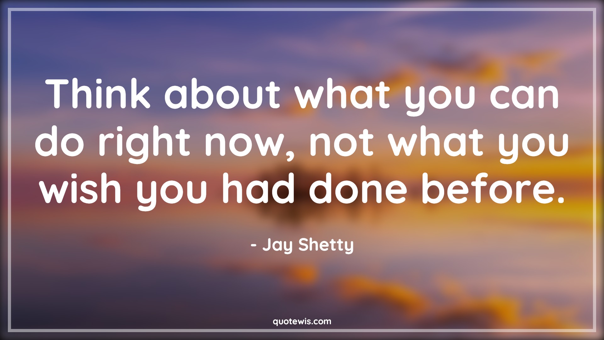 Think about what you can do right now, not what you wish you had done before. - Jay Shetty Quotes |  Live in present Quotes, Present Quotes, Past Quotes, Past is past Quotes,