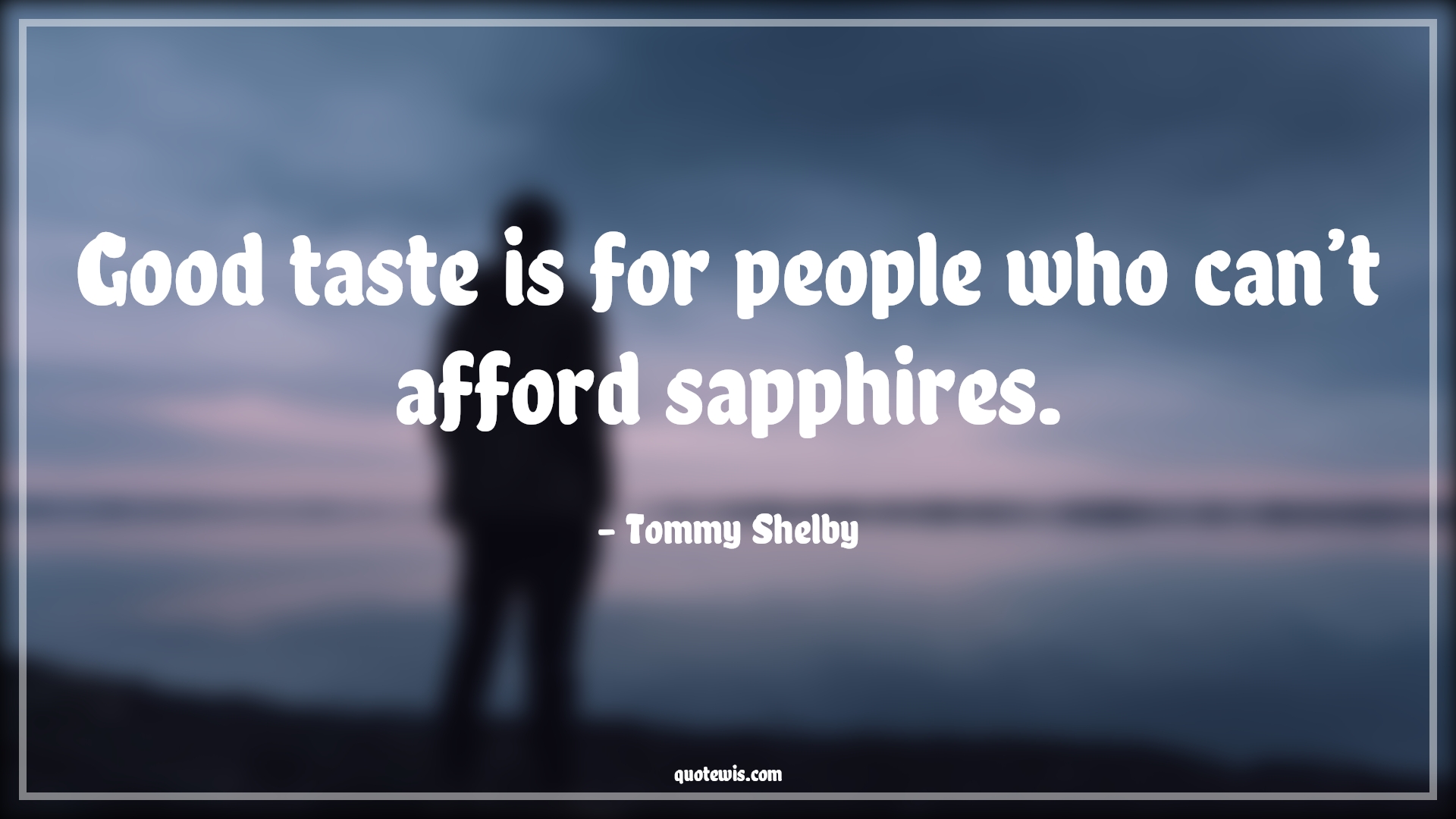 Good taste is for people who can’t afford sapphires. - Tommy Shelby Quotes |  Peaky blinders Quotes, Tv shows & series Quotes,