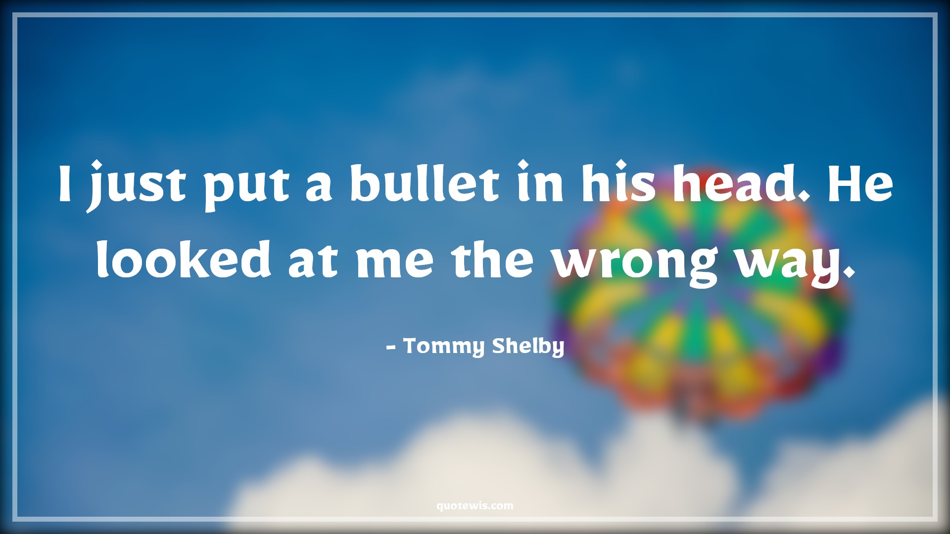 I just put a bullet in his head. He looked at me the wrong way. - Tommy Shelby Quotes |  Peaky blinders Quotes, Tv shows & series Quotes,