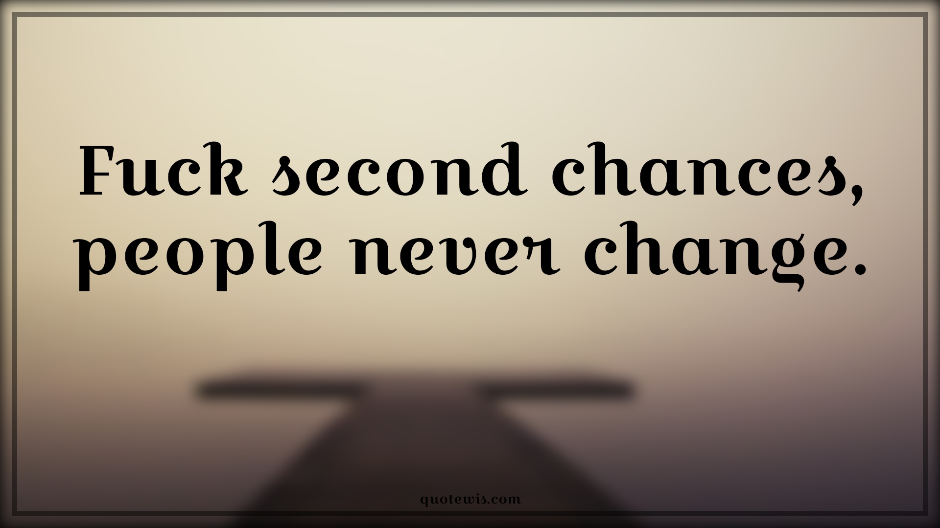 Fuck second chances, people never change. - Anonymous Quotes |  Second chance Quotes, Change Quotes, Never Quotes, People Quotes, Short Quotes,