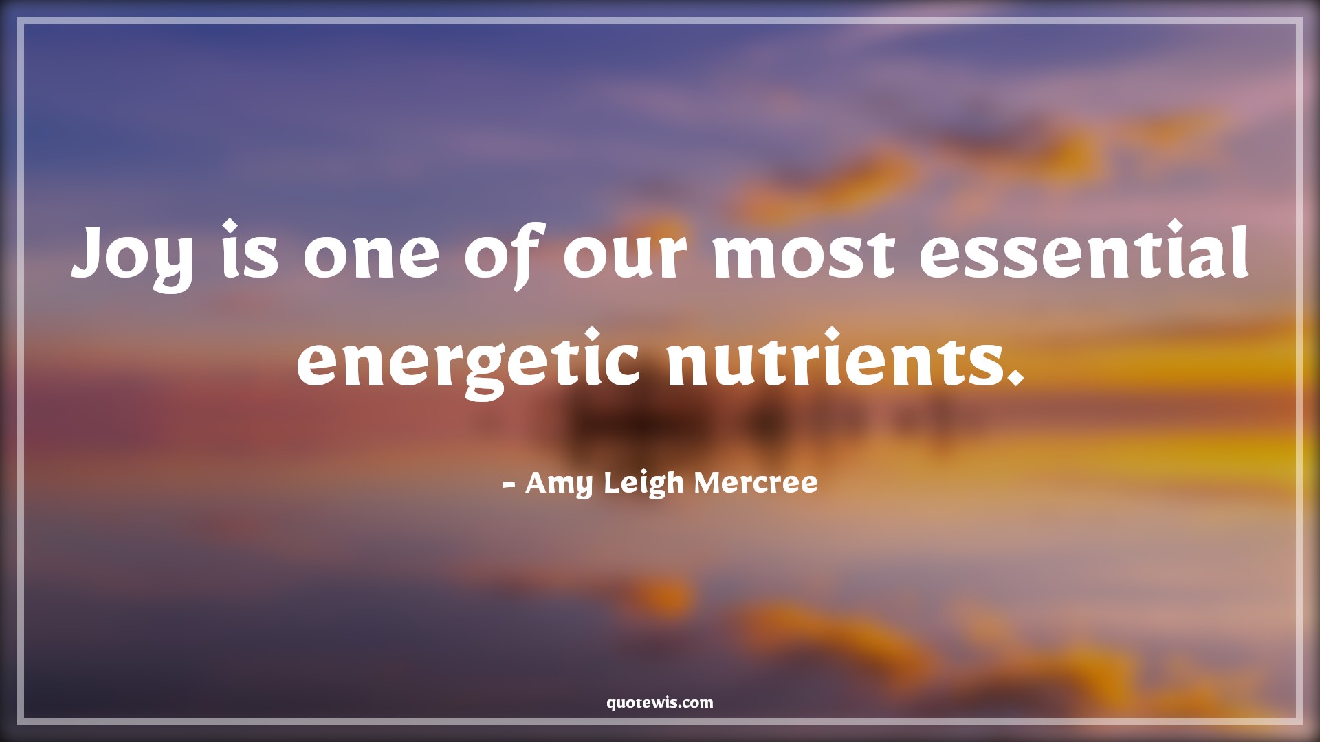 Joy is one of our most essential energetic nutrients. - Amy Leigh Mercree Quotes |  Joy Quotes, Happiness Quotes, Be happy Quotes, Self healing Quotes, Short Quotes, Short happiness Quotes,