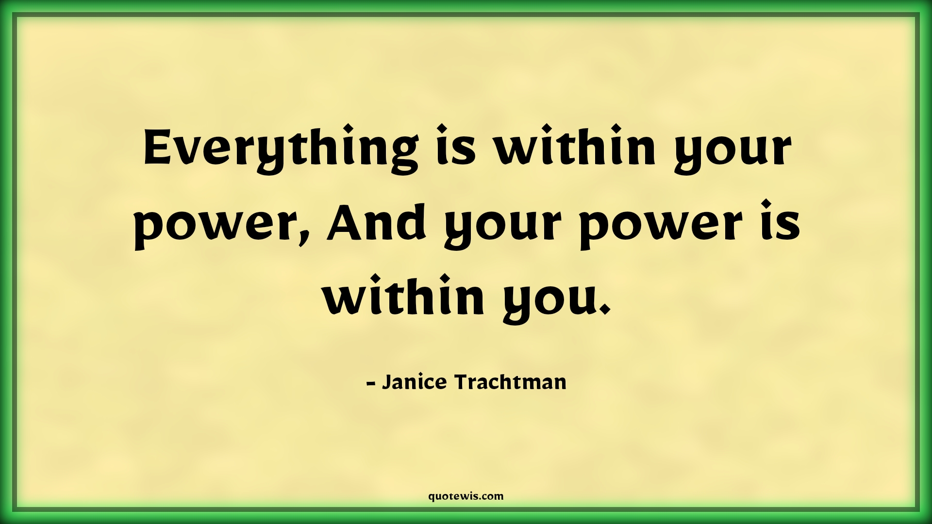 Everything is within your power, And your power is within you. - Janice Trachtman Quotes |  Power Quotes, Believe in yourself Quotes, Self-confidence Quotes, Willpower Quotes, Motivational Quotes, Short motivational Quotes, Short Quotes, Spiritual Quotes,
