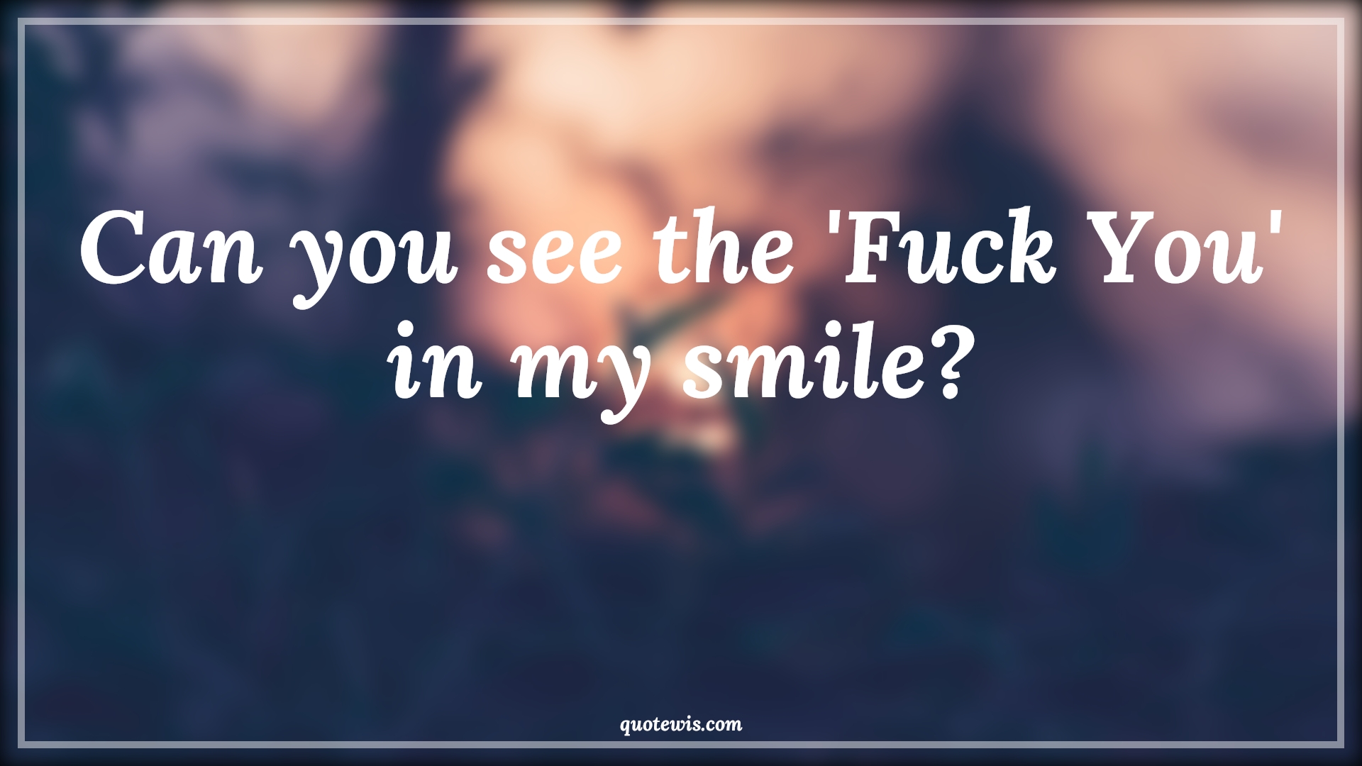 Can you see the 'Fuck You' in my smile? - Anonymous Quotes |  Attitude Quotes, Fuck you Quotes, Sarcastic Quotes, Short sarcastic Quotes,