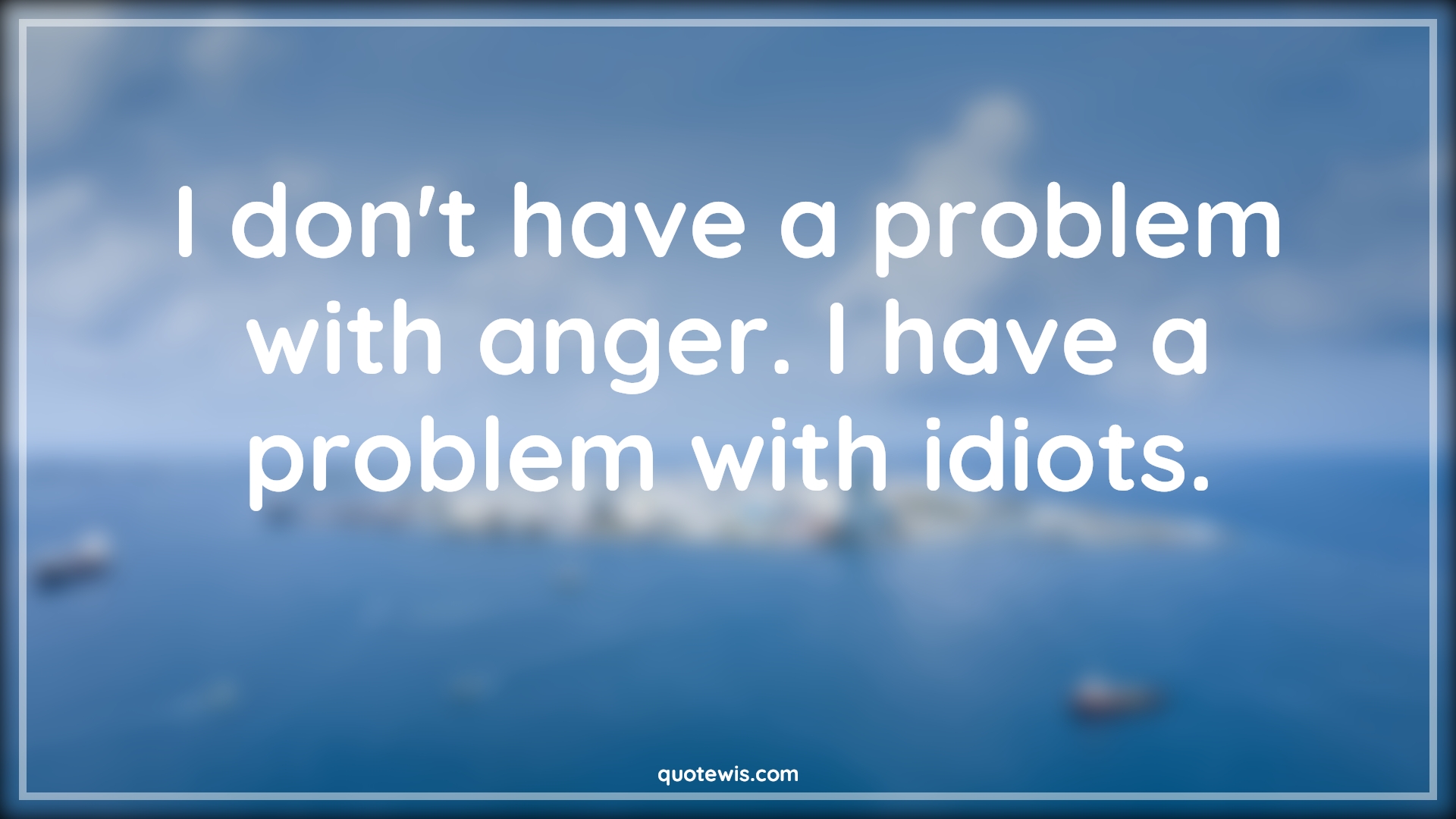 I don't have a problem with anger. I have a problem with idiots. - Anonymous Quotes |  Anger Quotes, Problem Quotes, Stupidity Quotes, Stupid people Quotes, Sarcastic stupidity Quotes, Funny Quotes, Short funny Quotes, Short sarcastic Quotes, Idiot Quotes,