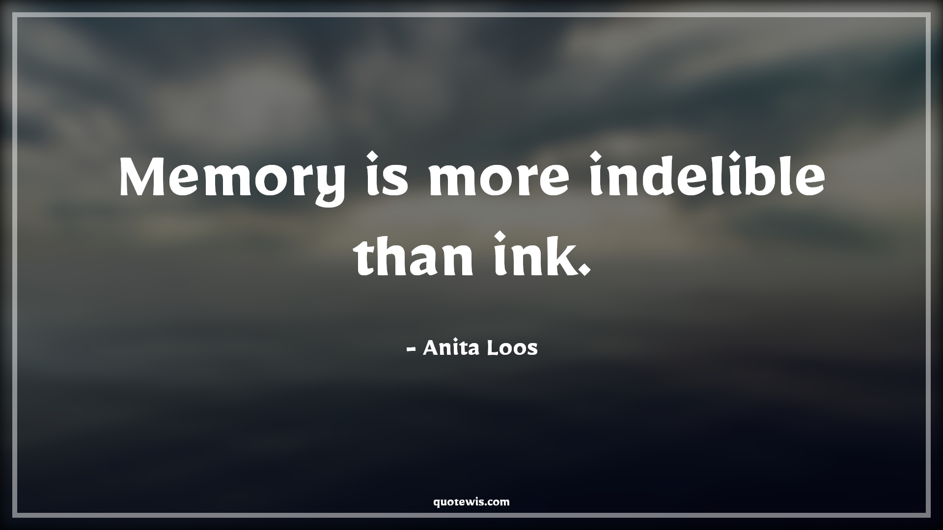 Memory is more indelible than ink. - Anita Loos Quotes |  Memory Quotes, Short memory Quotes, Short Quotes, Ink Quotes, Unforgettable Quotes,