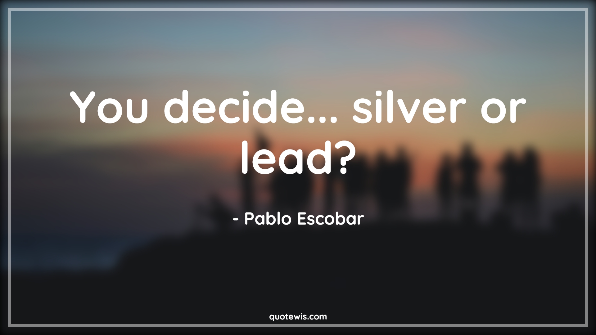You decide... silver or lead? - Pablo Escobar Quotes |  Narcos Quotes, Tv shows & series Quotes, Short Quotes,