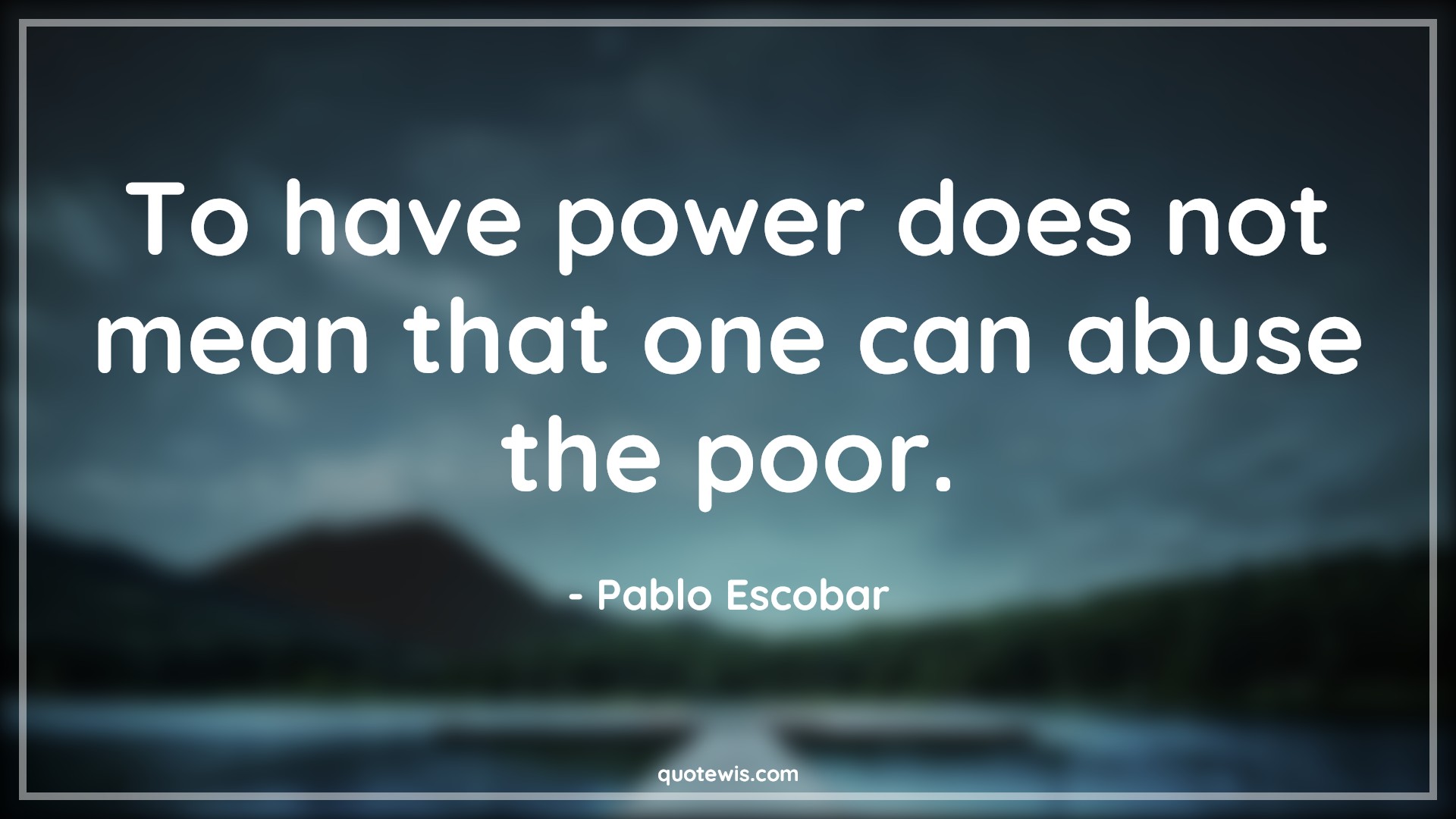 To have power does not mean that one can abuse the poor. - Pablo Escobar Quotes |  Narcos Quotes, Tv shows & series Quotes, Power Quotes, Abuse Quotes,
