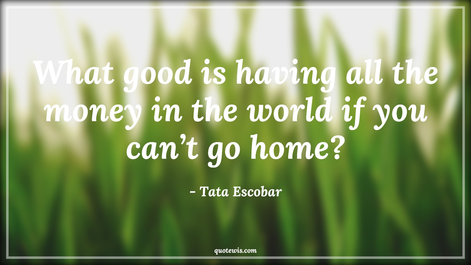 What good is having all the money in the world if you can’t go home? - Tata Escobar Quotes |  Narcos Quotes, Tv shows & series Quotes, Money Quotes, Home Quotes,