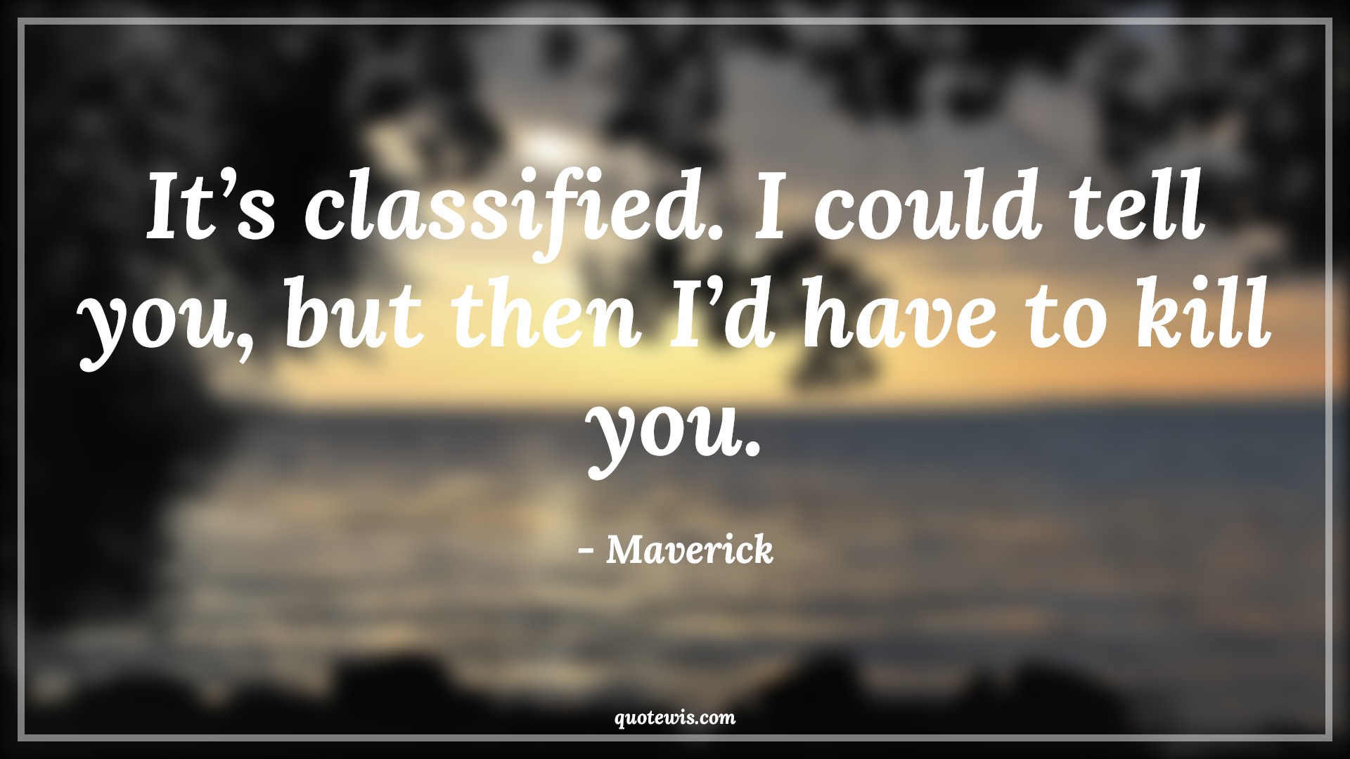 It’s classified. I could tell you, but then I’d have to kill you. - Maverick Quotes |  Top gun Quotes, Movie Quotes,