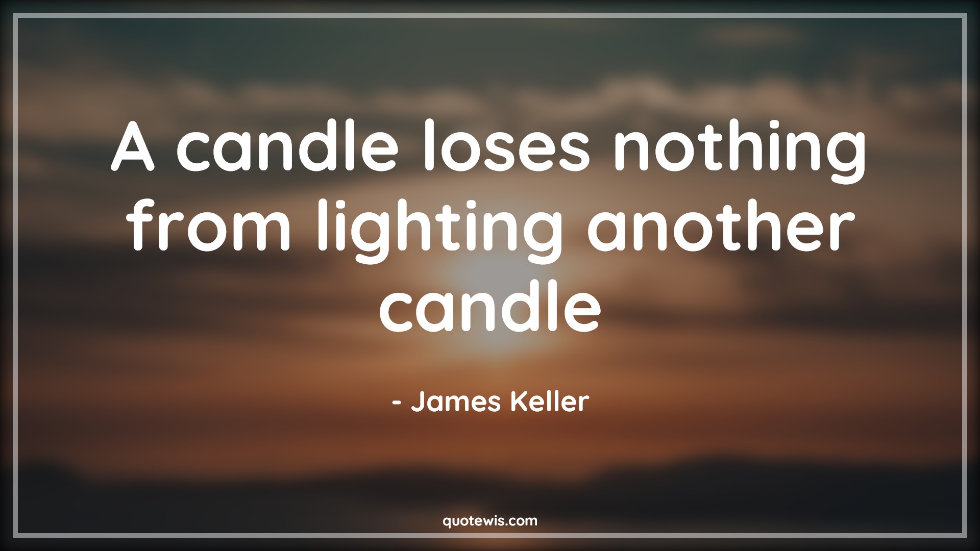 A candle loses nothing from lighting another candle - James Keller Quotes | 
