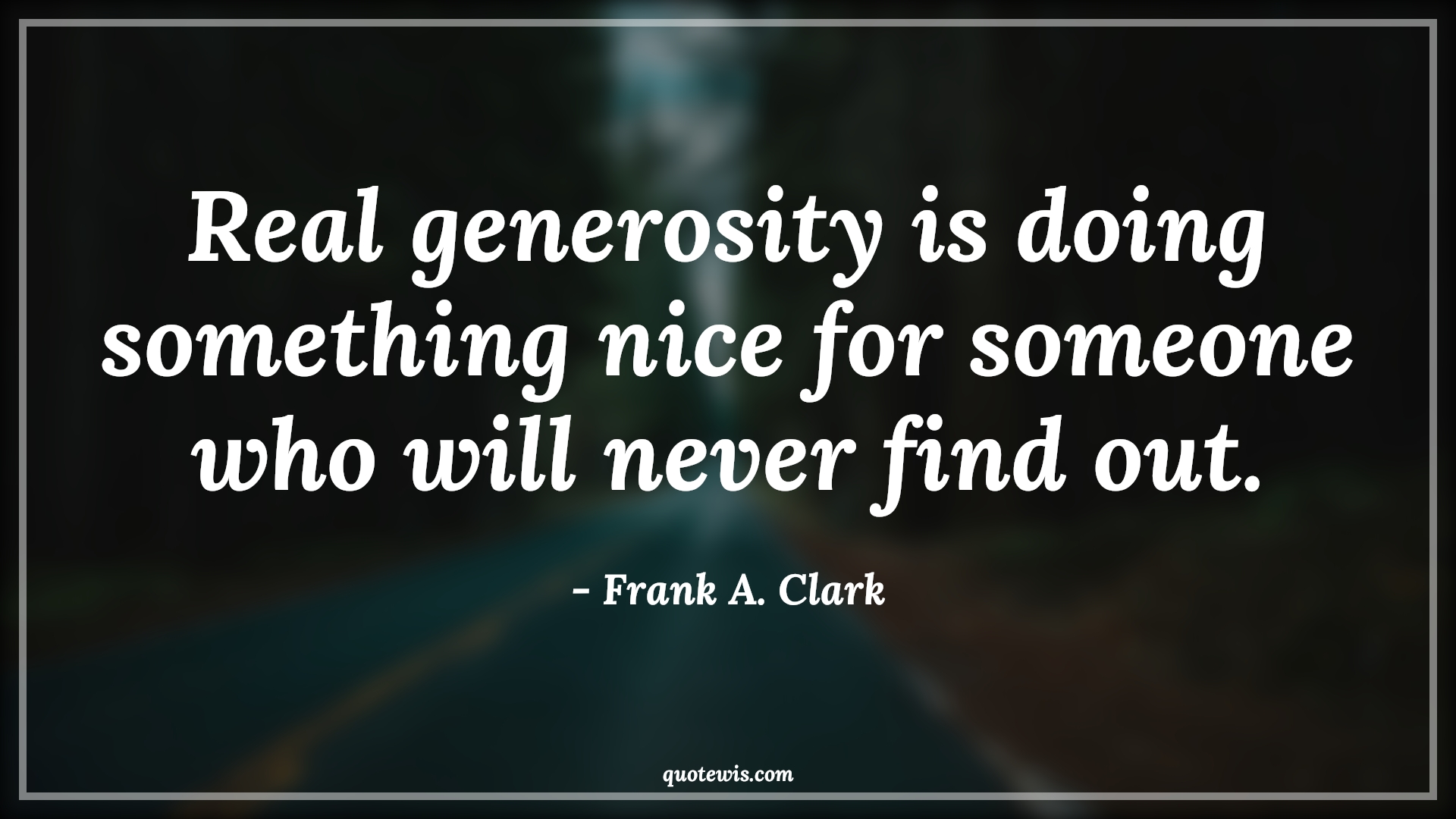 Real generosity is doing something nice for someone who will never find out. - Frank A. Clark Quotes |  Generosity Quotes, Do Quotes, Expectation Quotes,