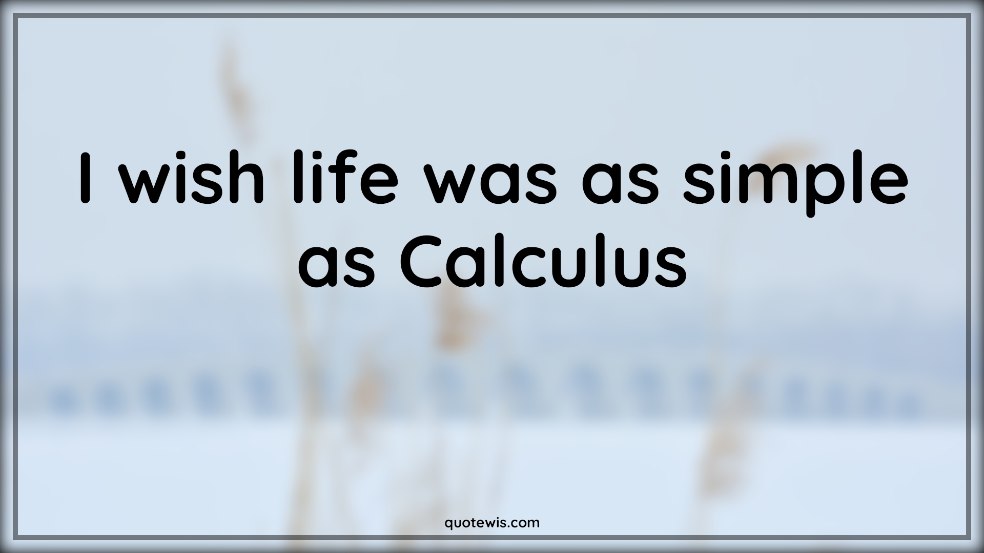 I wish life was as simple as Calculus - Anonymous Quotes |  Funny Quotes, Maths funny Quotes, Short funny Quotes, I wish Quotes,