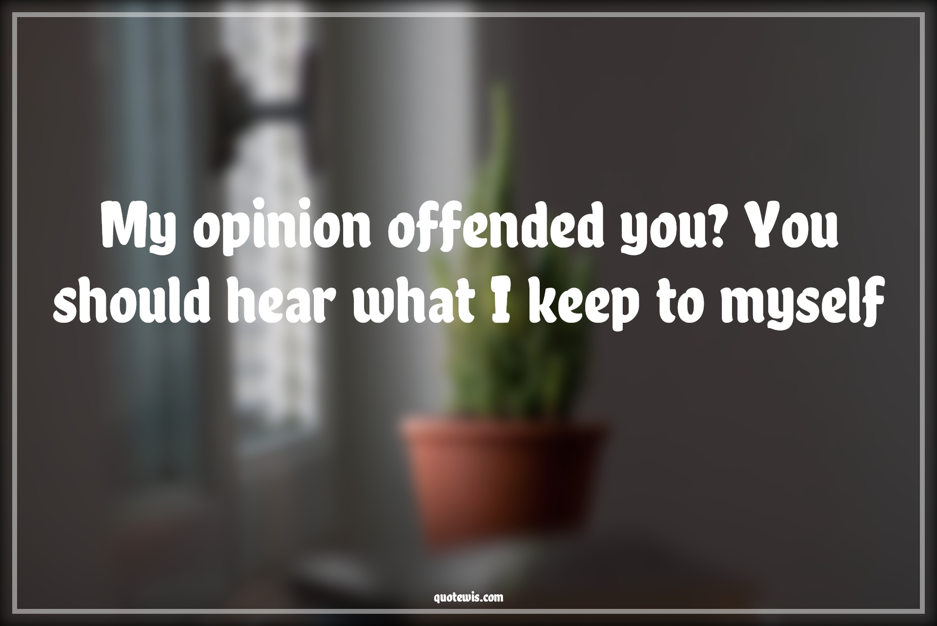 My opinion offended you? You should hear what I keep to myself - Anonymous Quotes |  Funny Quotes, Attitude Quotes, Insult Quotes, I dont care Quotes,