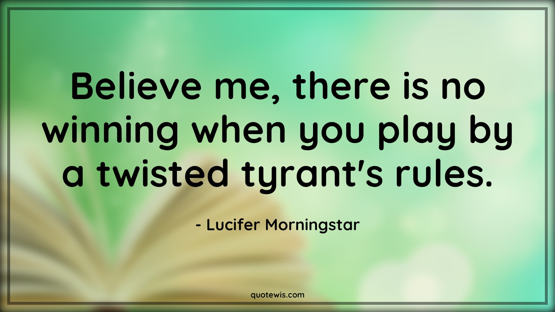 Believe me, there is no winning when you play by a twisted tyrant's rules. - Lucifer Morningstar Quotes | 