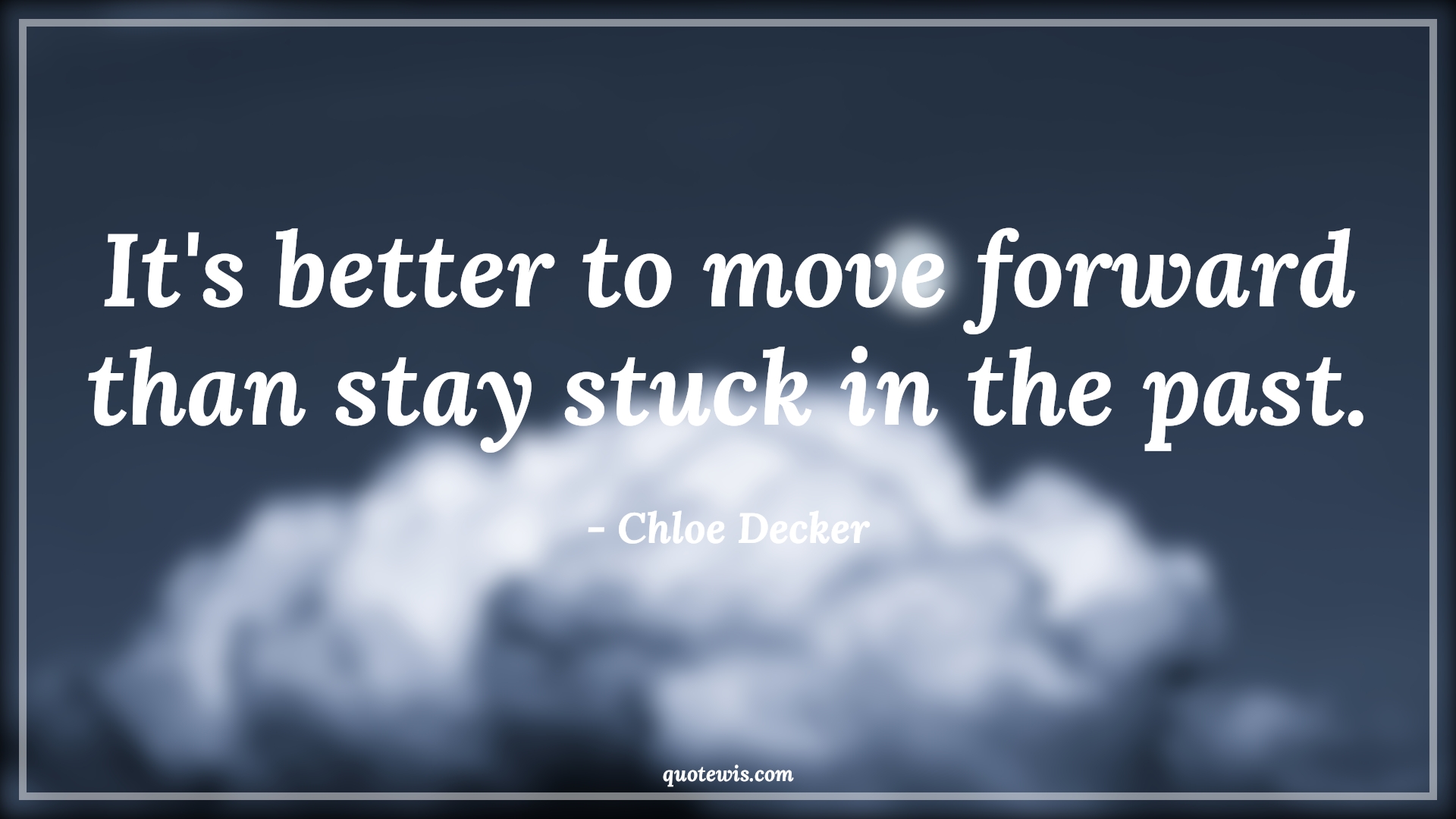 It's better to move forward than stay stuck in the past. - Chloe Decker Quotes | 