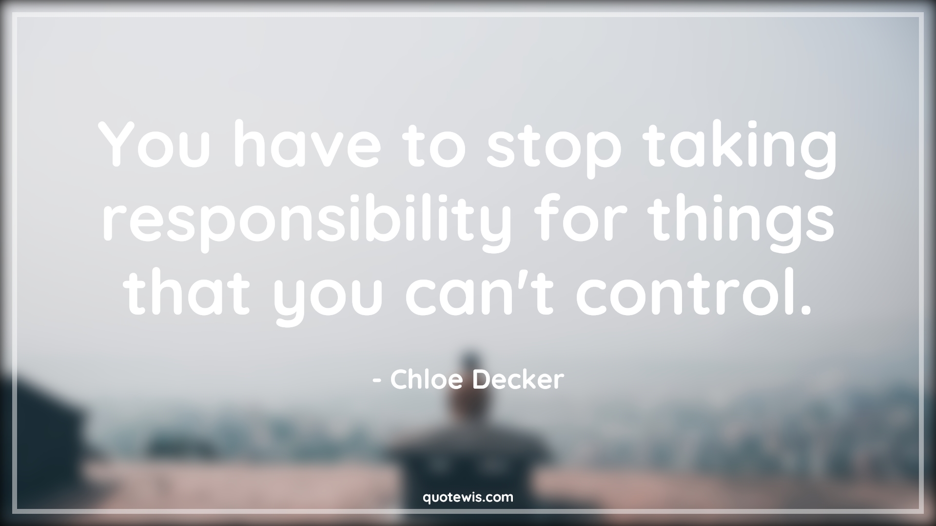 You have to stop taking responsibility for things that you can't control. - Chloe Decker Quotes |  Lucifer series Quotes, Tv shows & series Quotes, Responsibility Quotes, Things you can't control Quotes,