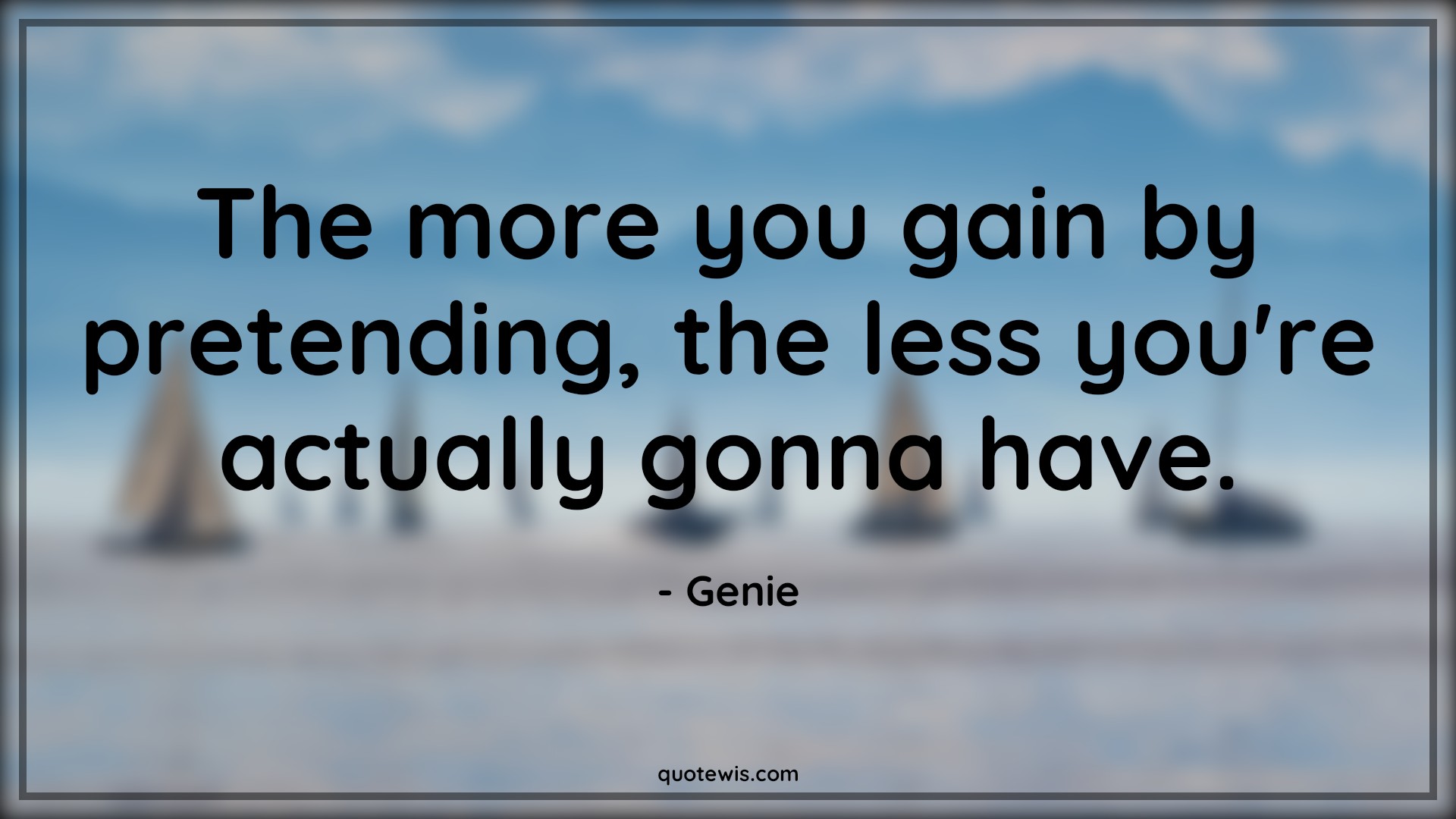 The more you gain by pretending, the less you're actually gonna have. - Genie Quotes |  Aladdin movie Quotes, Movie Quotes,