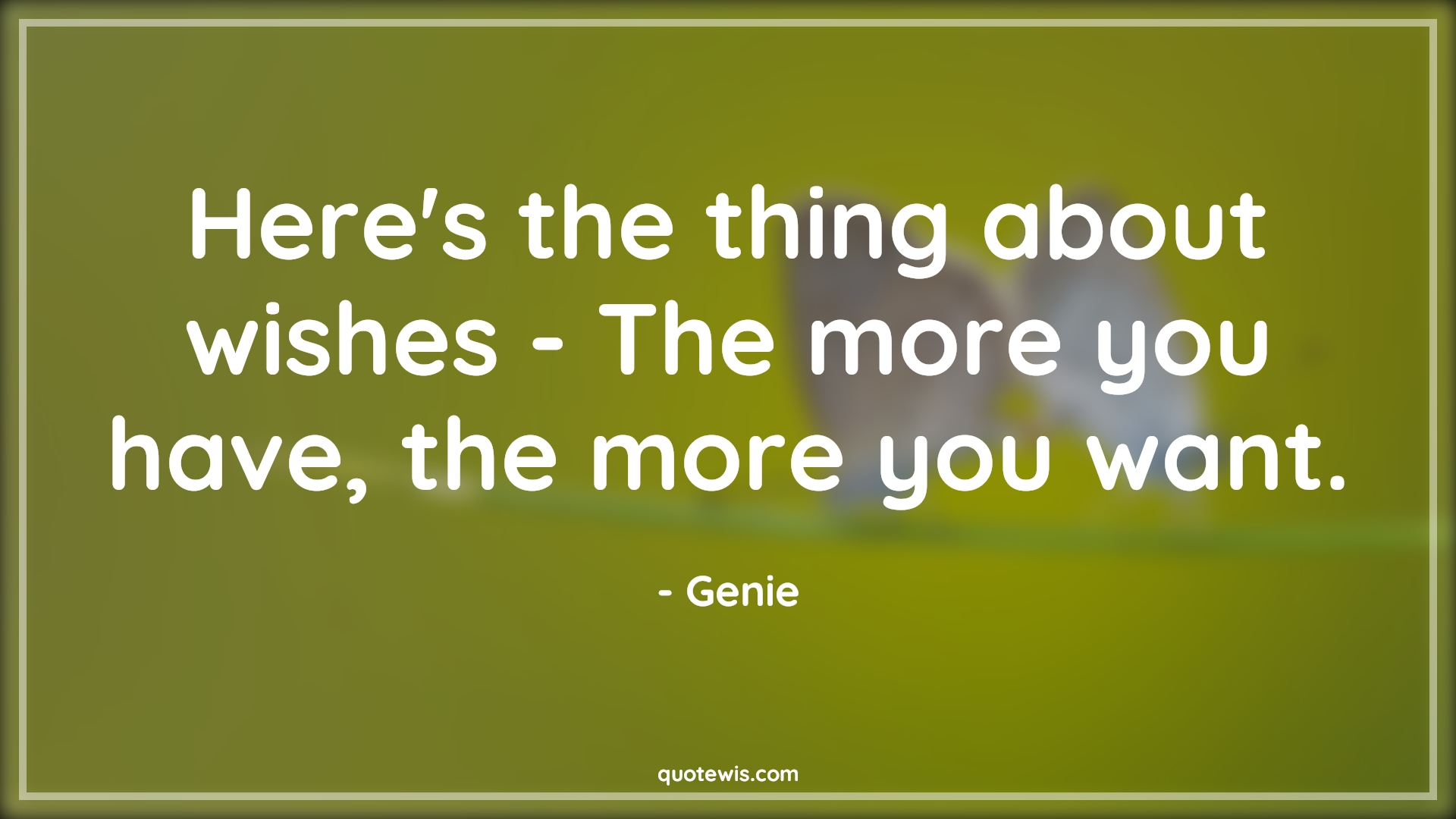Here's the thing about wishes - The more you have, the more you want. - Genie Quotes |  Aladdin movie Quotes, Movie Quotes, Wish Quotes,