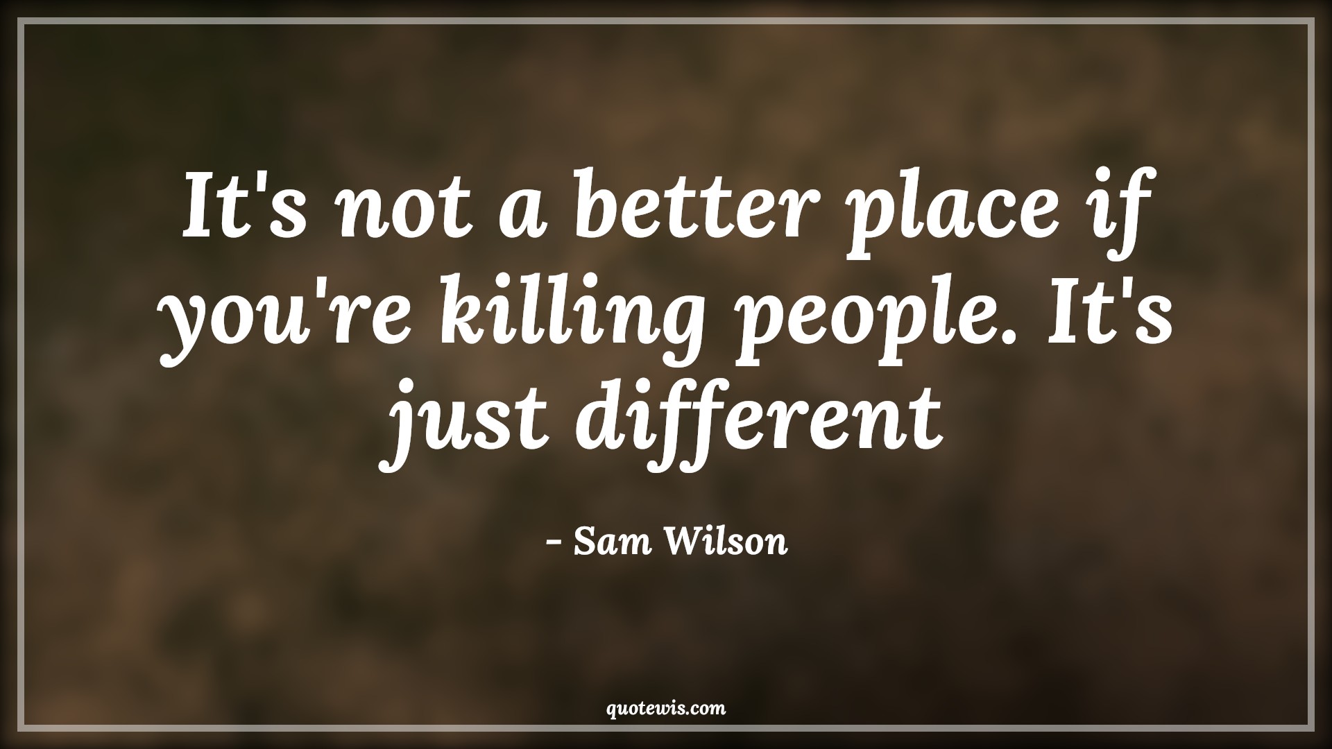 It's not a better place if you're killing people. It's just different - Sam Wilson Quotes |  The falcon and the winter soldier Quotes, Tv shows & series Quotes,