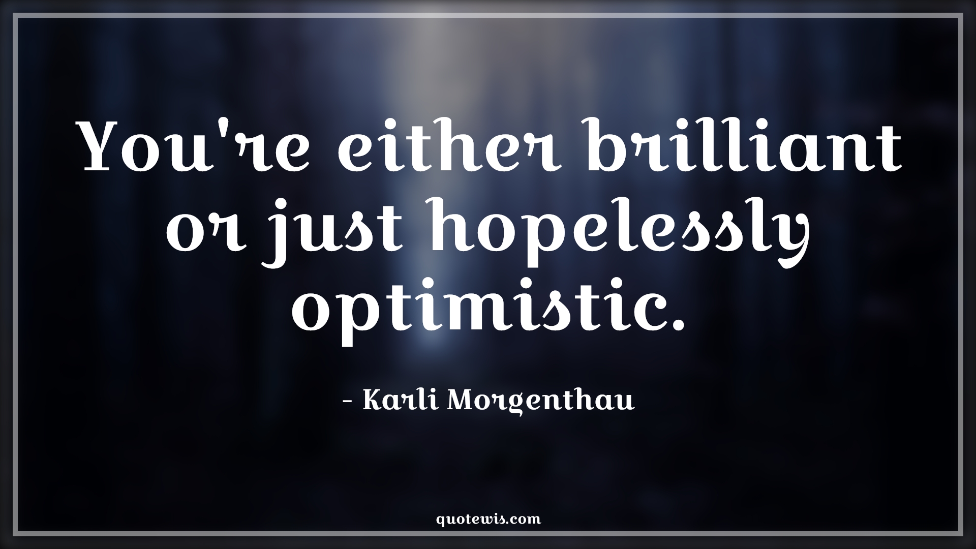 You're either brilliant or just hopelessly optimistic. - Karli Morgenthau Quotes |  The falcon and the winter soldier Quotes, Tv shows & series Quotes,