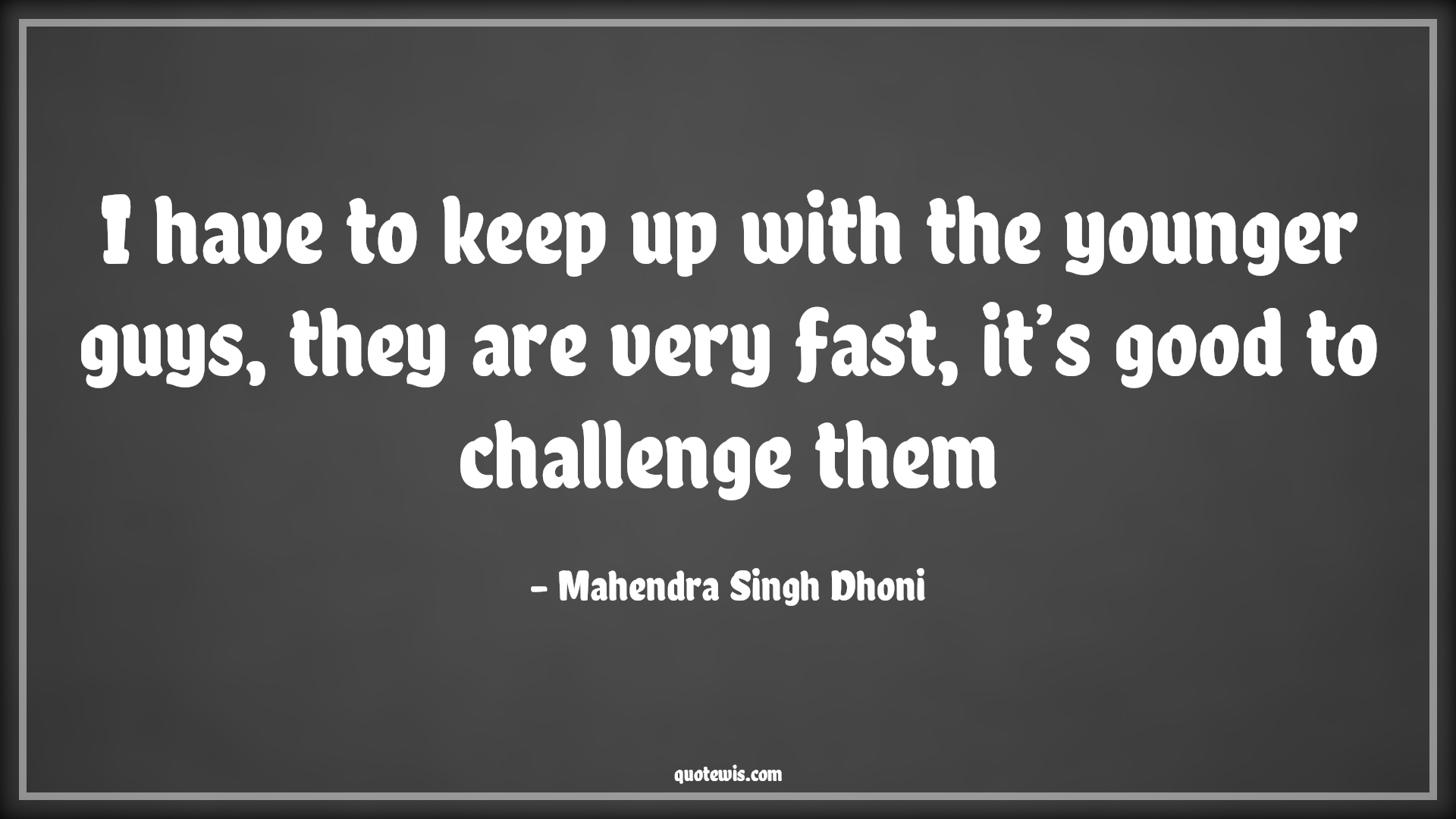I have to keep up with the younger guys, they are very fast, it’s good to challenge them - Mahendra Singh Dhoni Quotes |  Cricket Quotes, Sports Quotes,