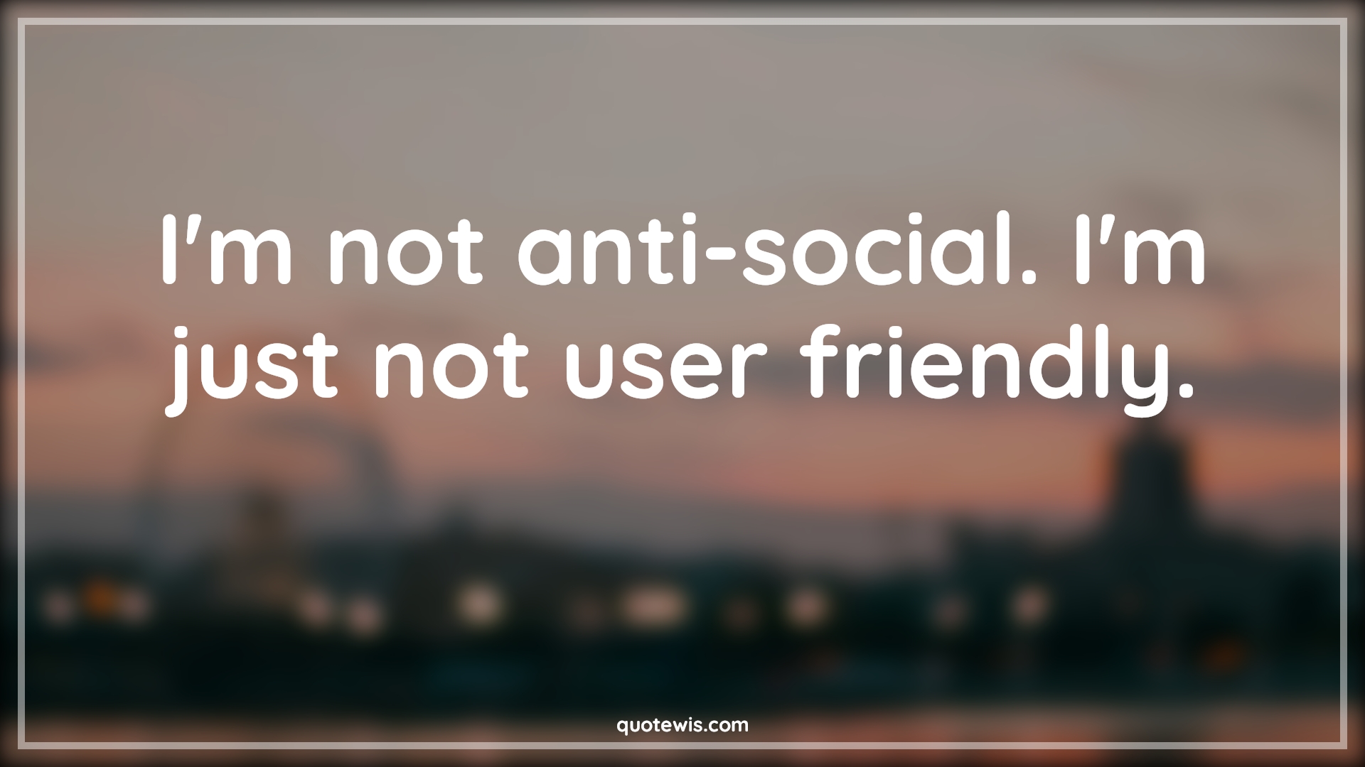 I'm not anti-social. I'm just not user friendly. - Anonymous Quotes |  Geek Quotes, Nerd Quotes, Anti-social Quotes, Funny Quotes, Short funny Quotes, Short Quotes, Funny geeks Quotes, Introvert Quotes,