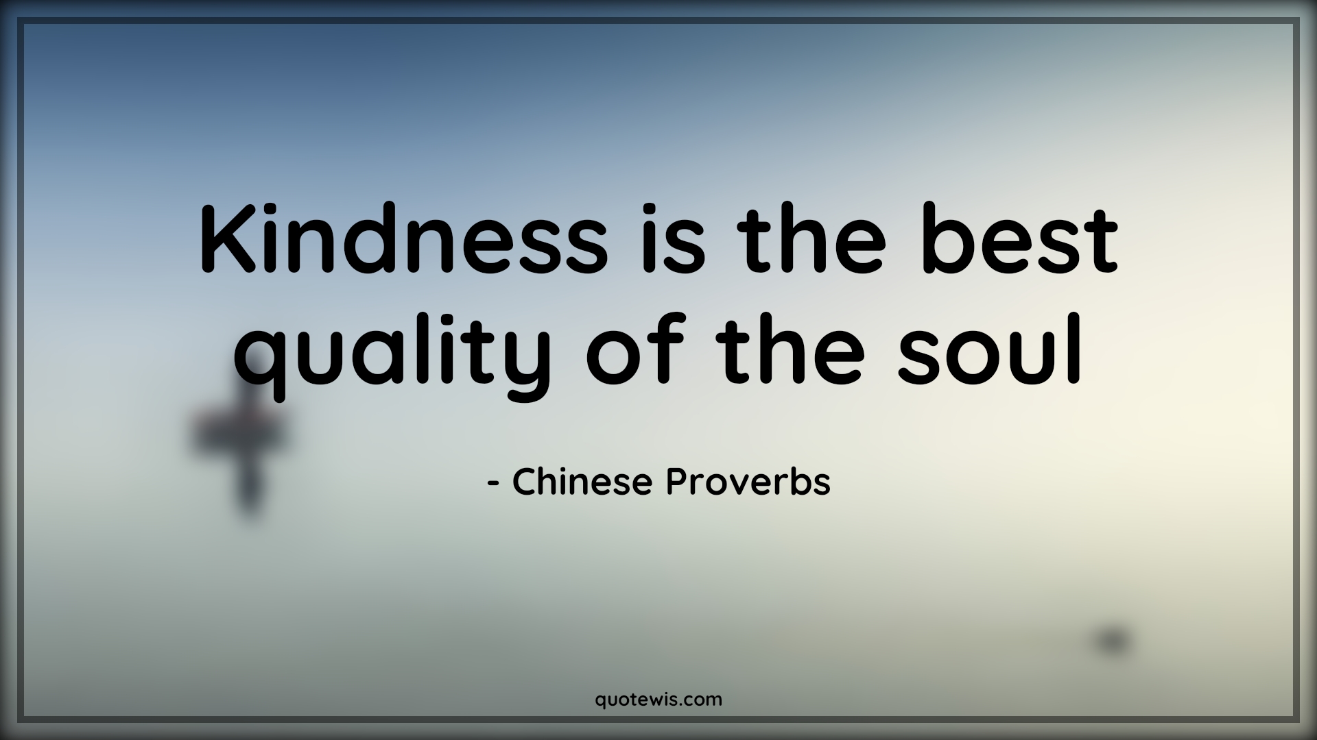 Kindness is the best quality of the soul - Chinese Proverbs Quotes | 