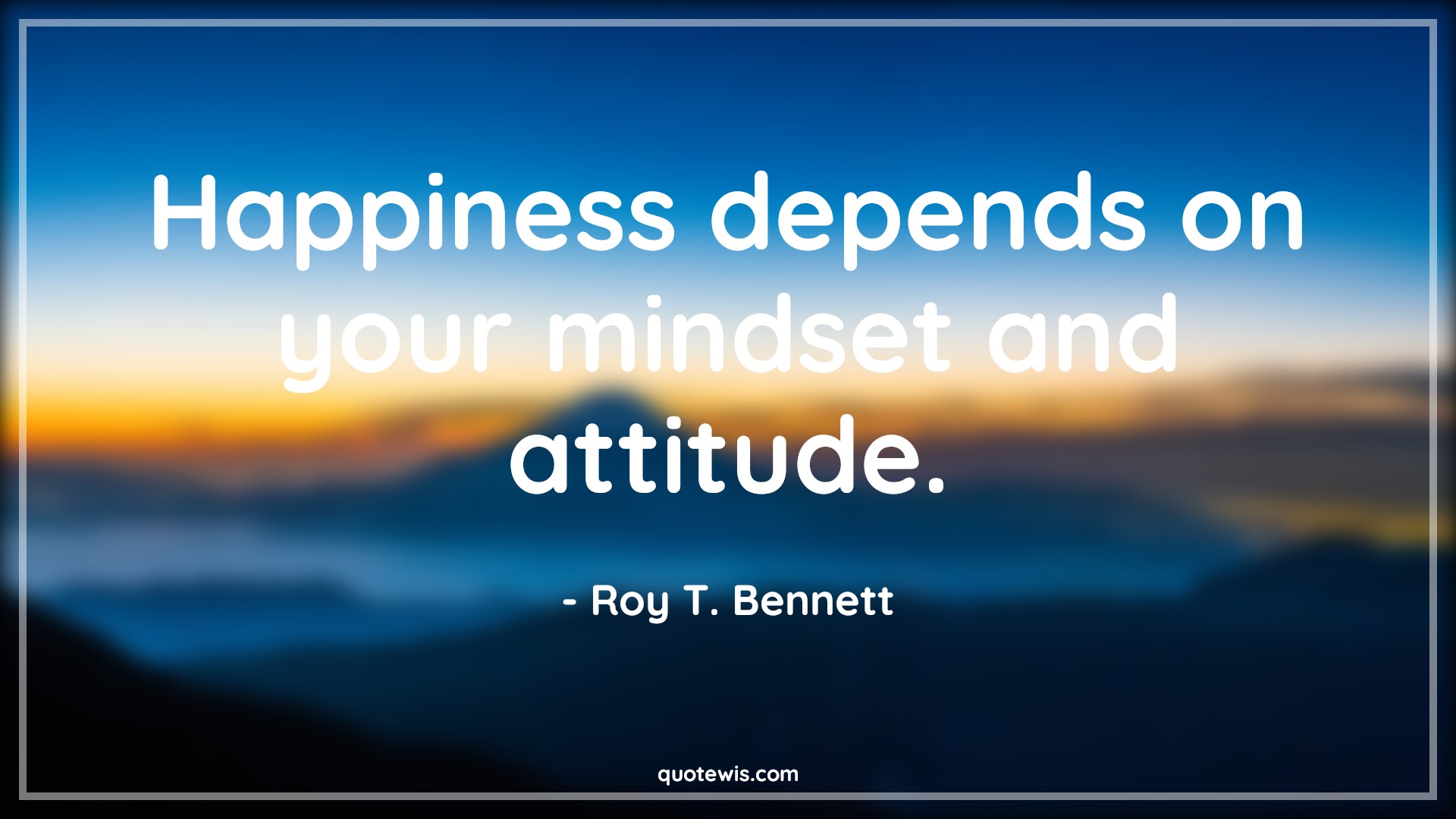 Happiness depends on your mindset and attitude. - Roy T. Bennett Quotes | 