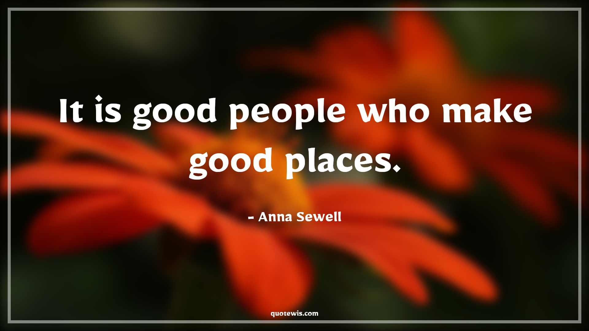 It is good people who make good places. - Anna Sewell Quotes | 
