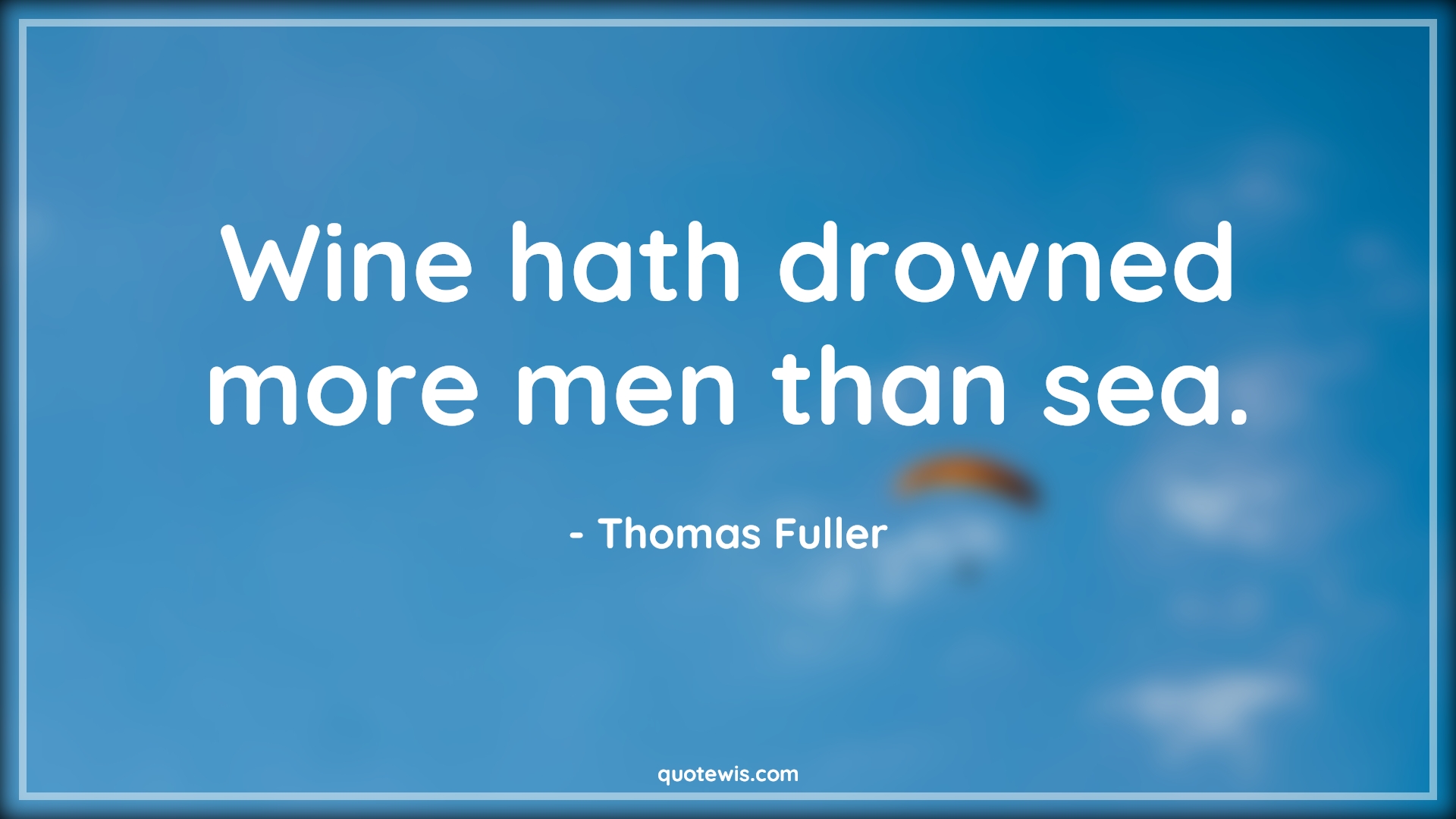 Wine hath drowned more men than sea. - Thomas Fuller Quotes | 