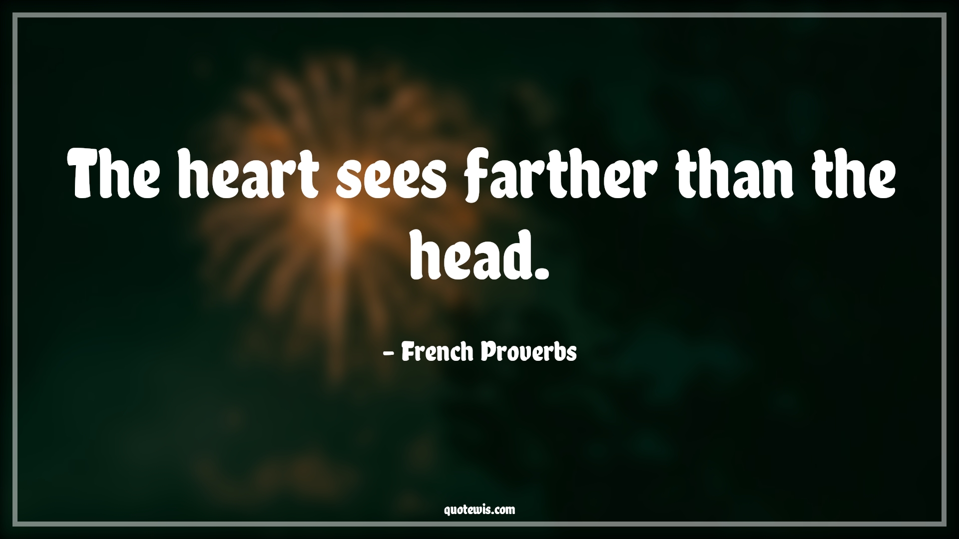 The heart sees farther than the head. - French Proverbs Quotes | 