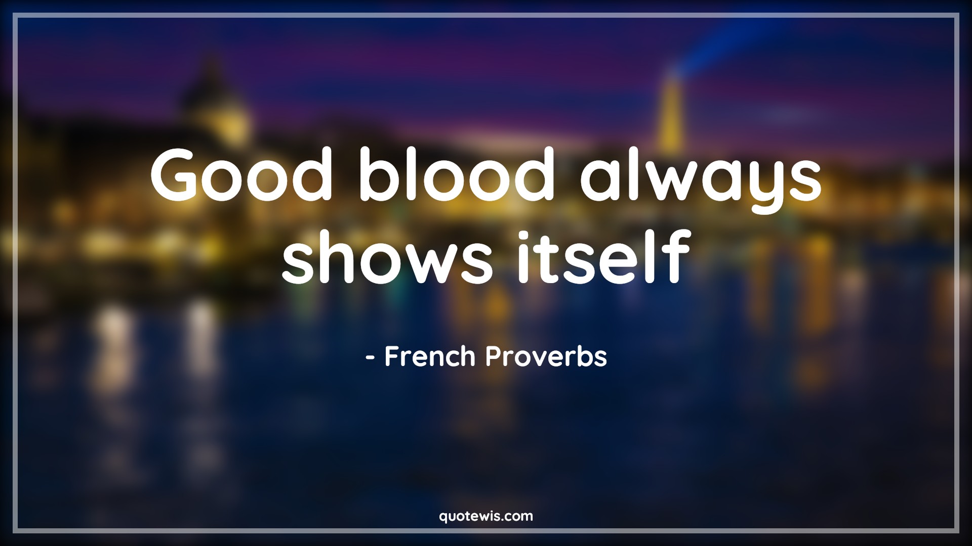 Good blood always shows itself - French Proverbs Quotes | 