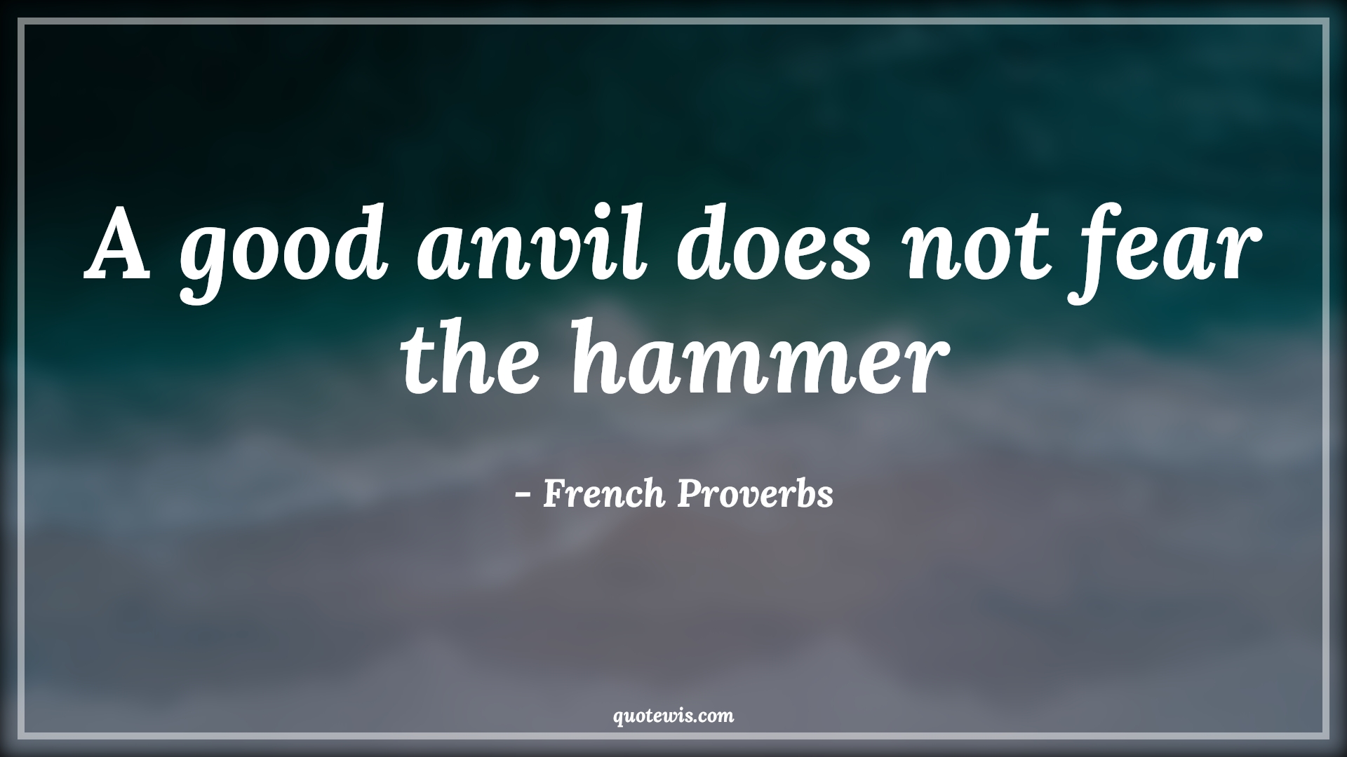 A good anvil does not fear the hammer - French Proverbs Quotes | 