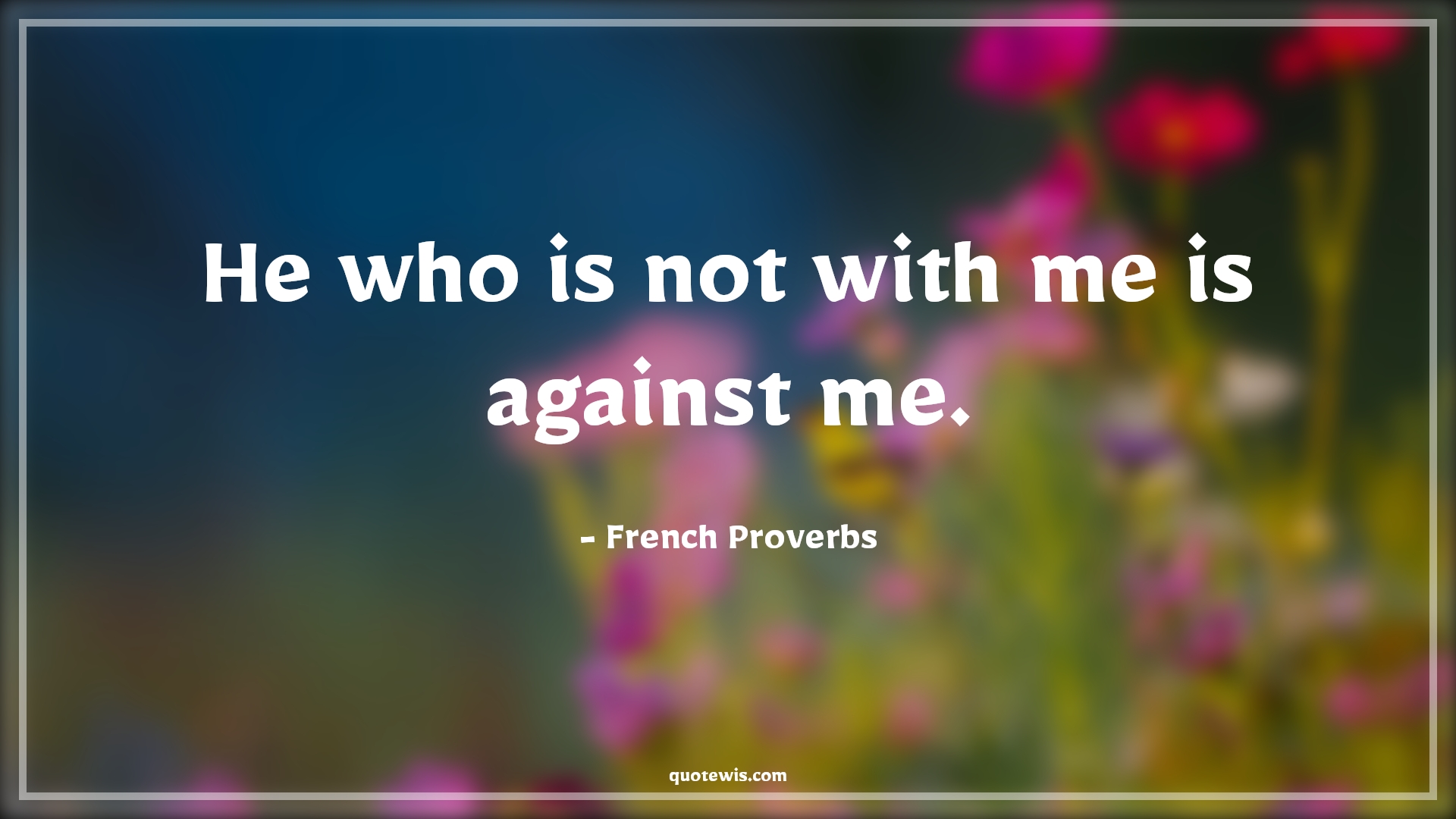 He who is not with me is against me. - French Proverbs Quotes | 