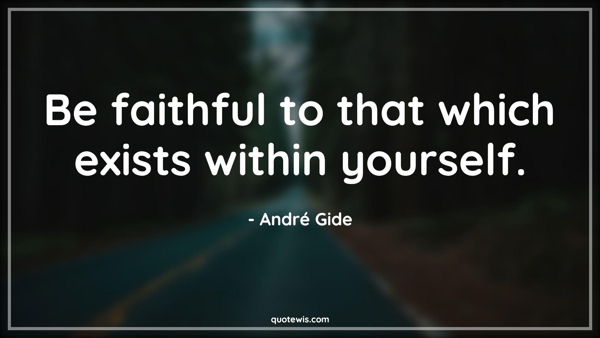 Be faithful to that which exists within yourself. - André Gide Quotes | 