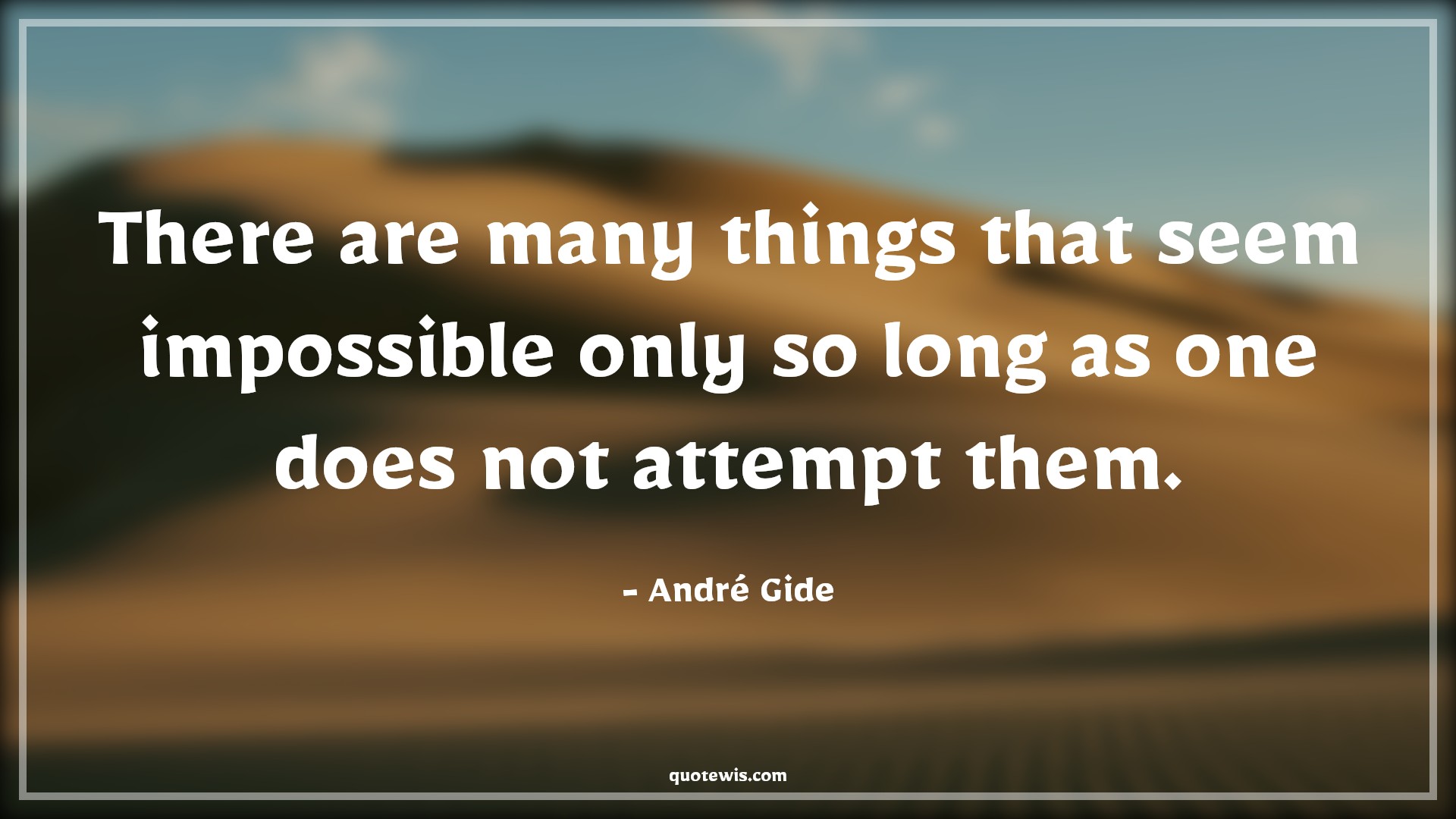 There are many things that seem impossible only so long as one does not attempt them. - André Gide Quotes |  Attempt Quotes, Impossible Quotes, Nothing is impossible Quotes, Invention Quotes, Discovery Quotes, Make it happen Quotes, Get started Quotes,