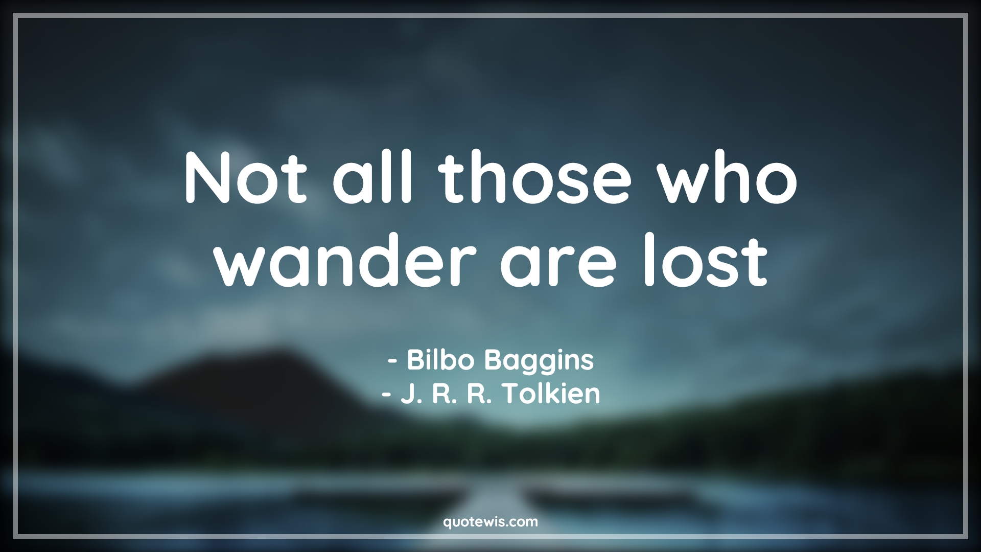 Not all those who wander are lost - Bilbo Baggins, J. R. R. Tolkien Quotes | 