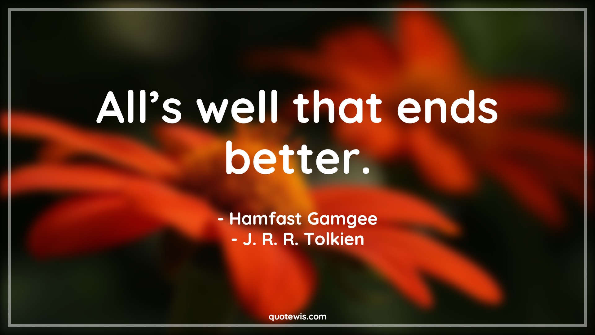 All’s well that ends better. - Hamfast Gamgee, J. R. R. Tolkien Quotes | 