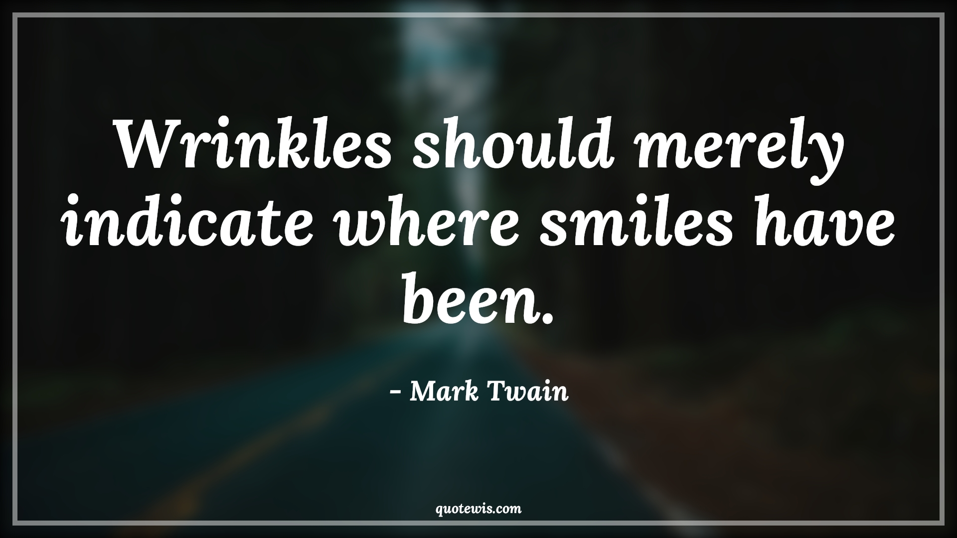 Wrinkles should merely indicate where smiles have been. - Mark Twain Quotes |  Age Quotes,