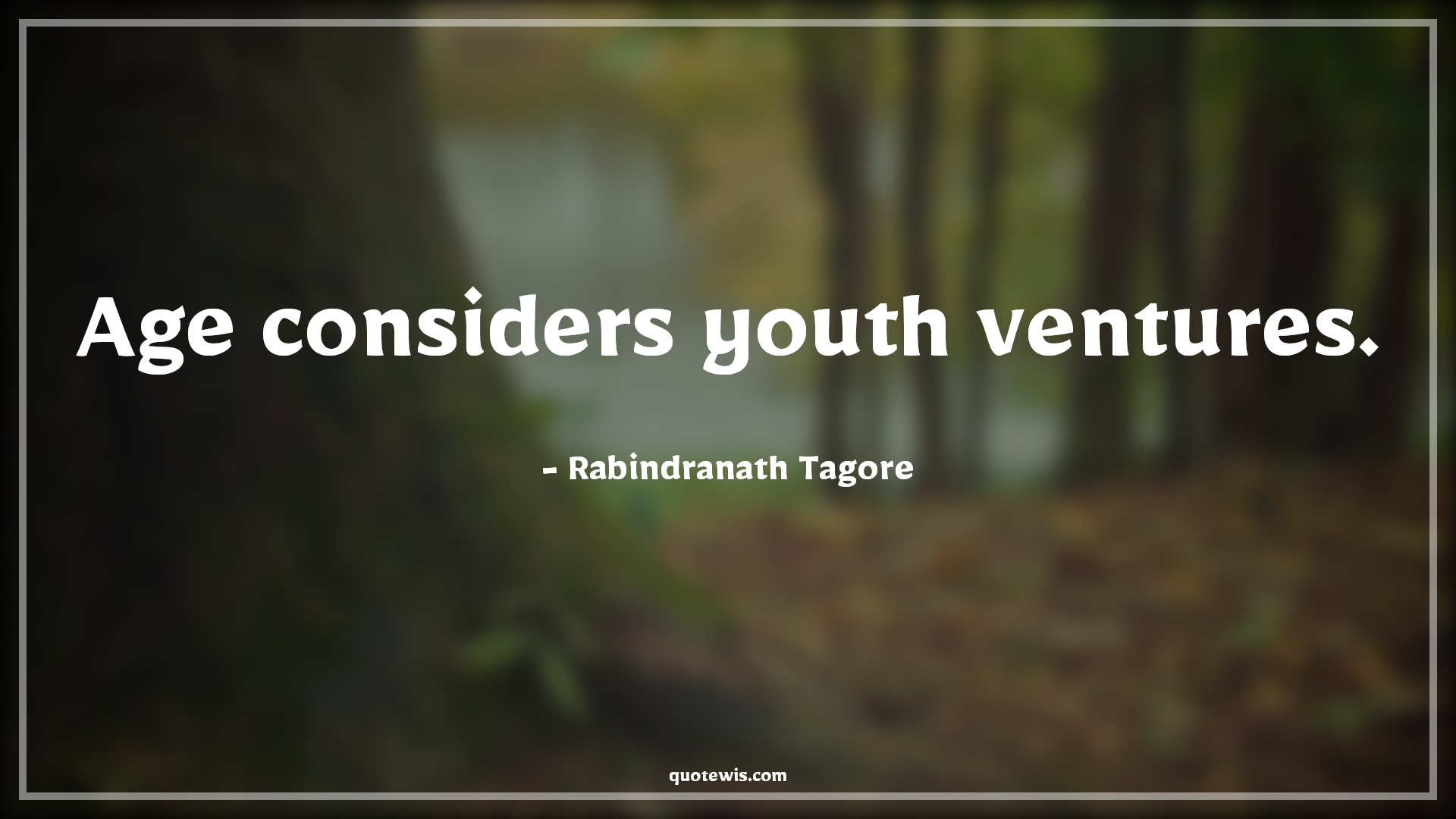 Age considers youth ventures. - Rabindranath Tagore Quotes |  Age Quotes,