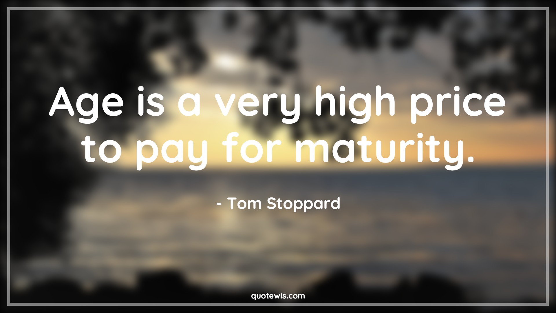 Age is a very high price to pay for maturity. - Tom Stoppard Quotes |  Age Quotes,