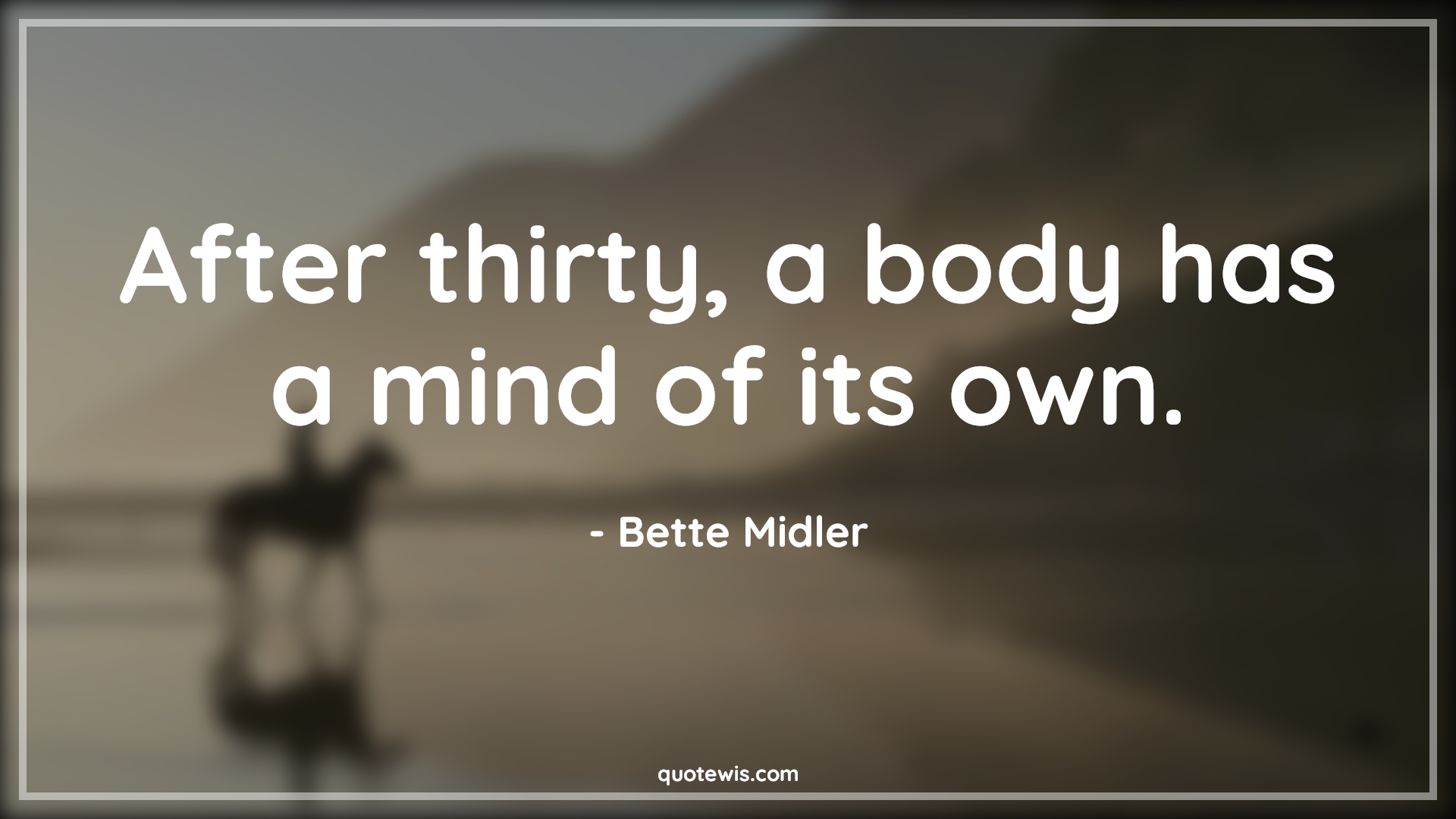 After thirty, a body has a mind of its own. - Bette Midler Quotes |  Age Quotes,