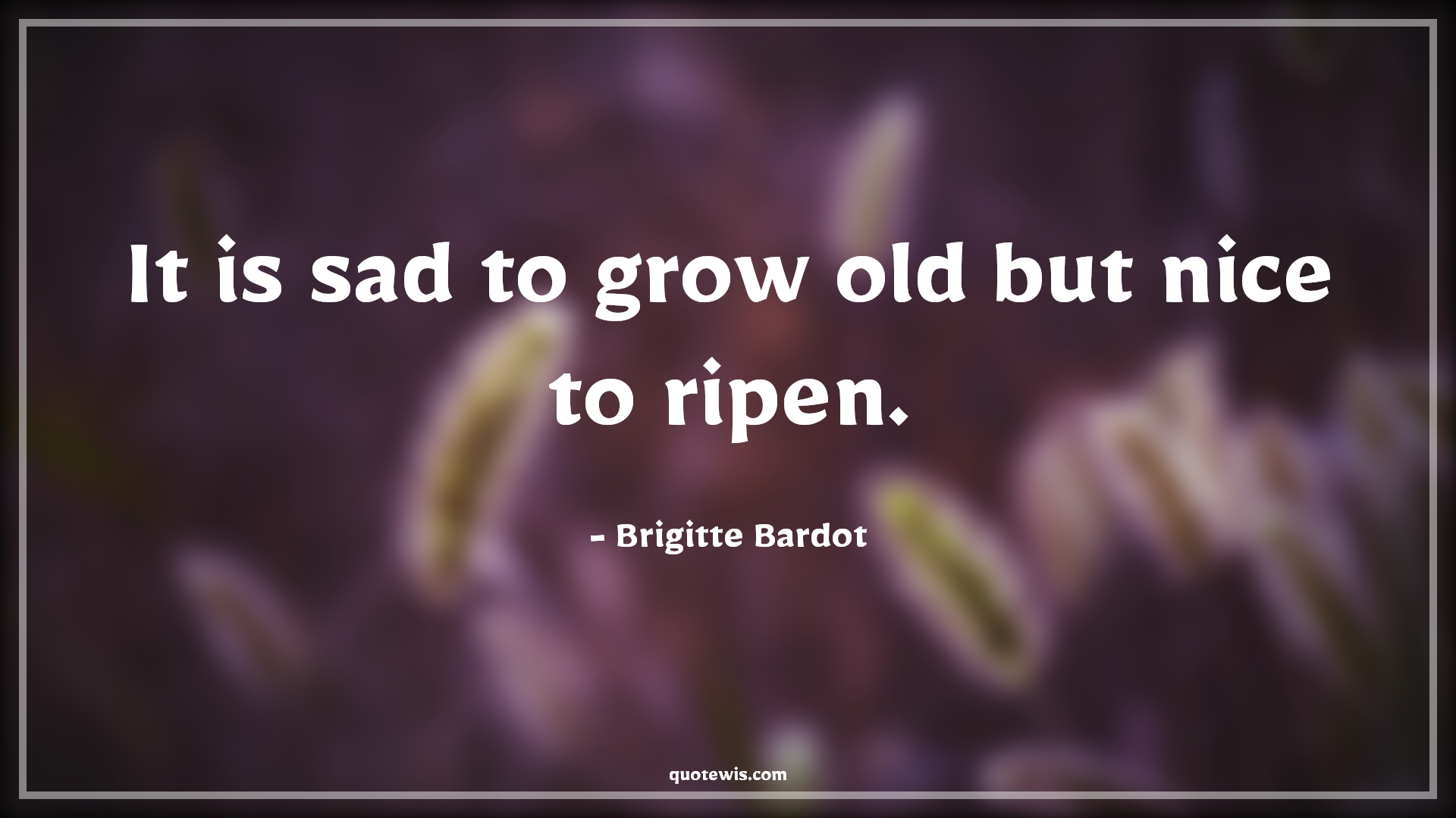 It is sad to grow old but nice to ripen. - Brigitte Bardot Quotes |  Age Quotes,