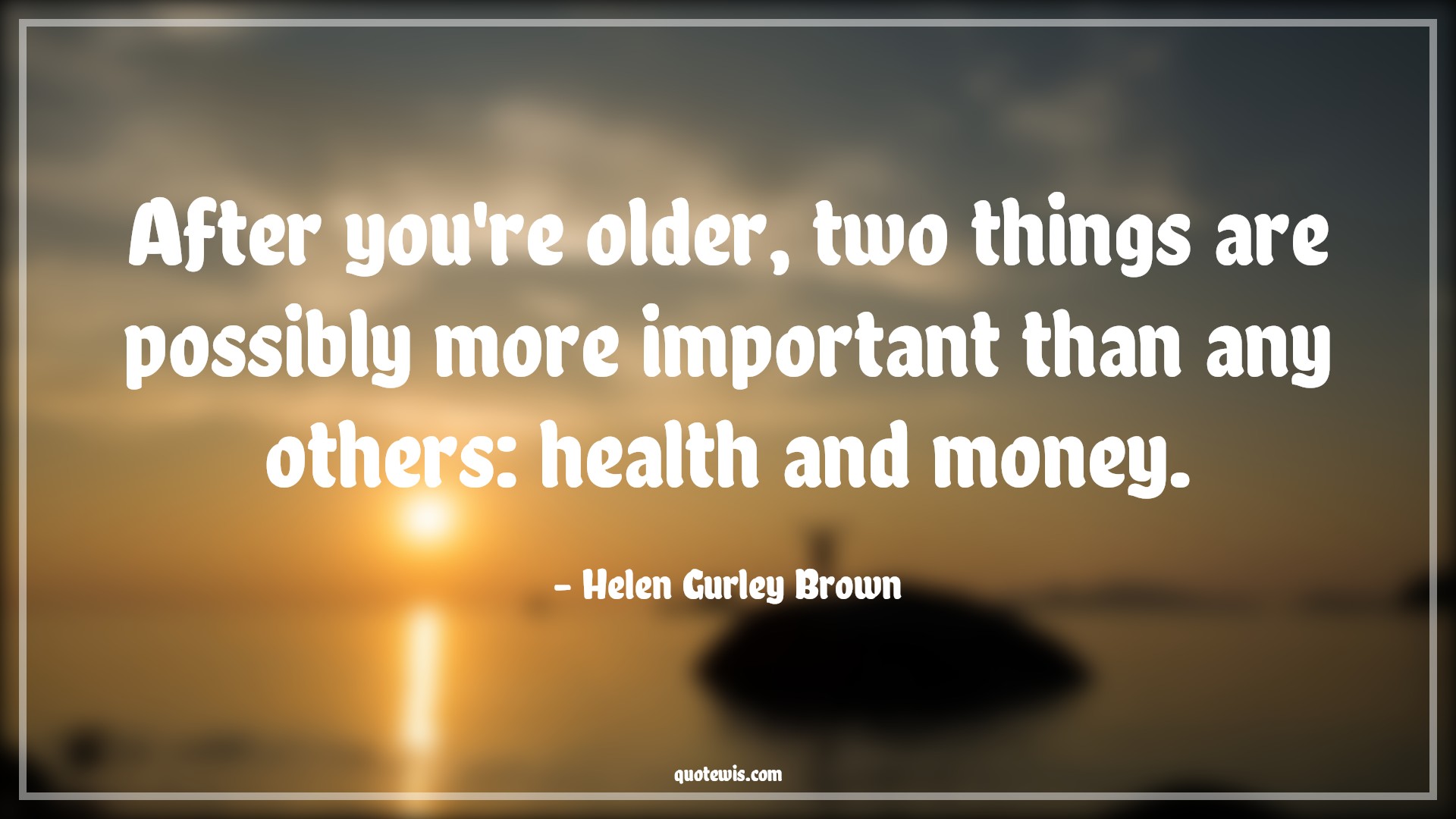 After you're older, two things are possibly more important than any others: health and money. - Helen Gurley Brown Quotes |  Age Quotes,