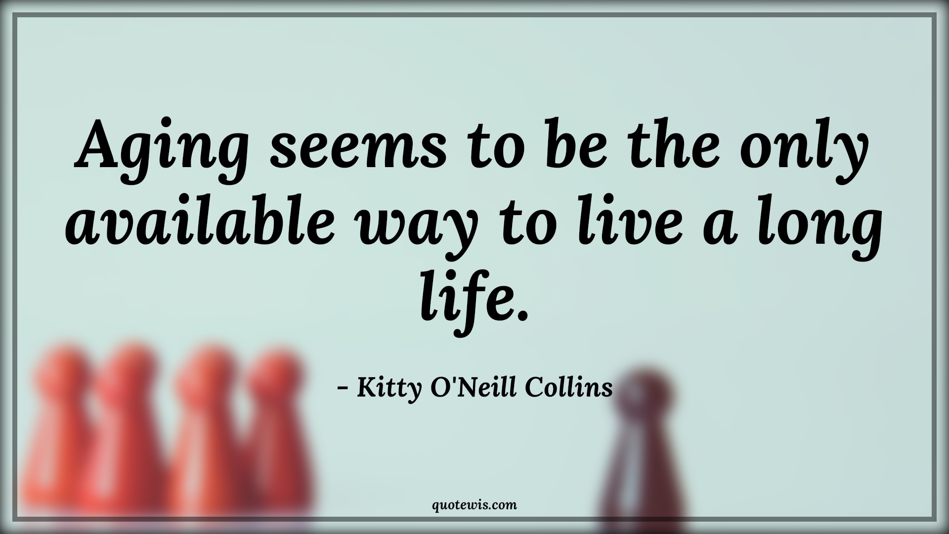 Aging seems to be the only available way to live a long life. - Kitty O'Neill Collins Quotes |  Age Quotes,