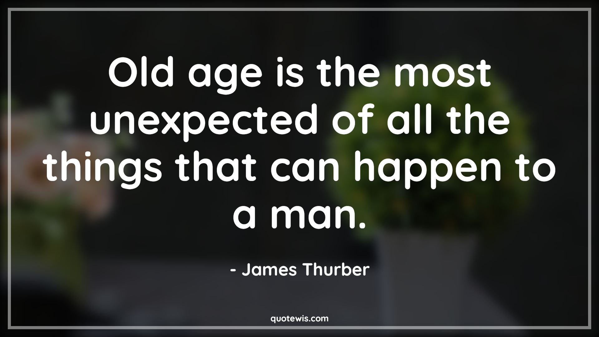 Old age is the most unexpected of all the things that can happen to a man. - James Thurber Quotes |  Age Quotes,