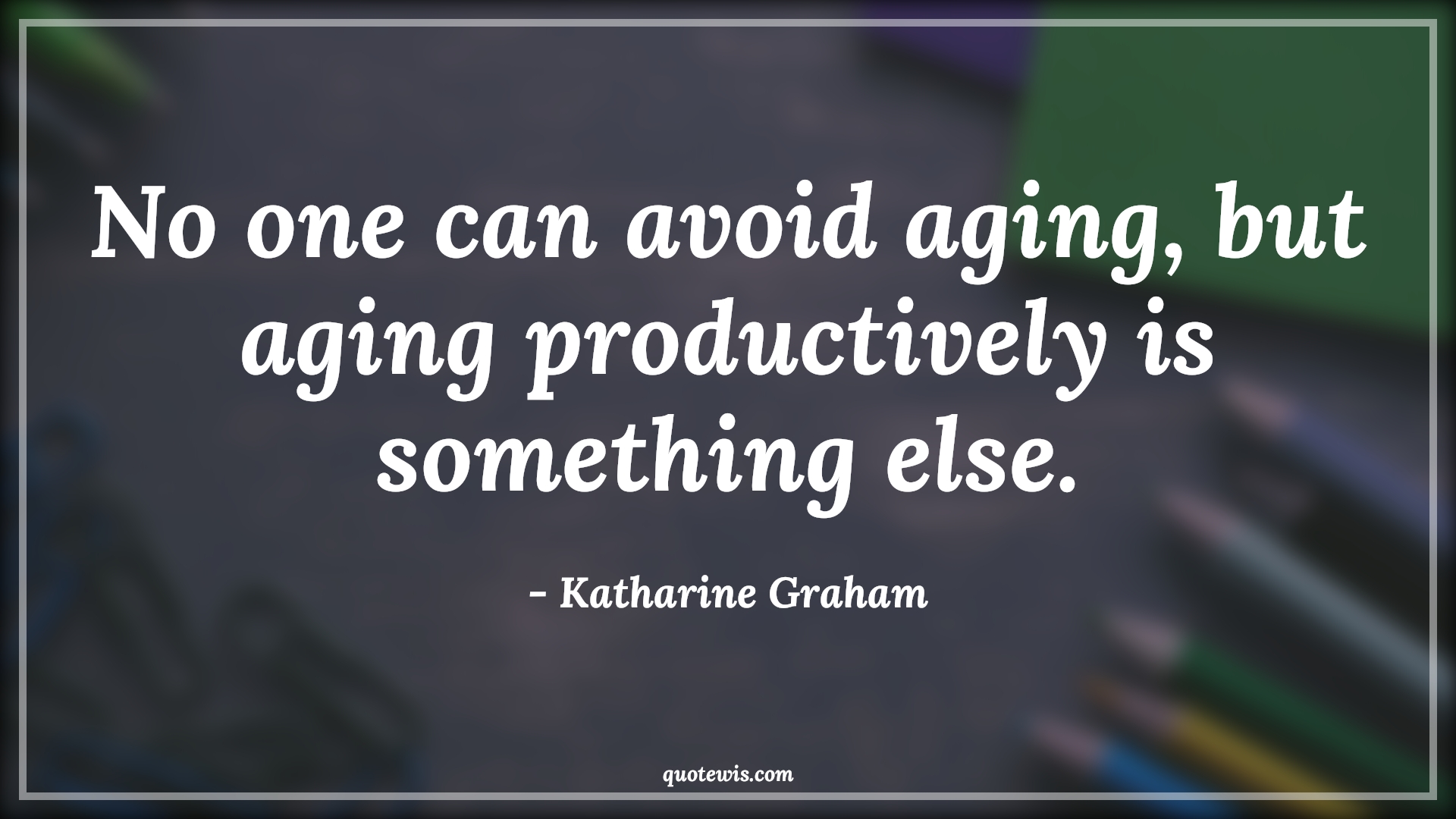 No one can avoid aging, but aging productively is something else. - Katharine Graham Quotes |  Age Quotes,