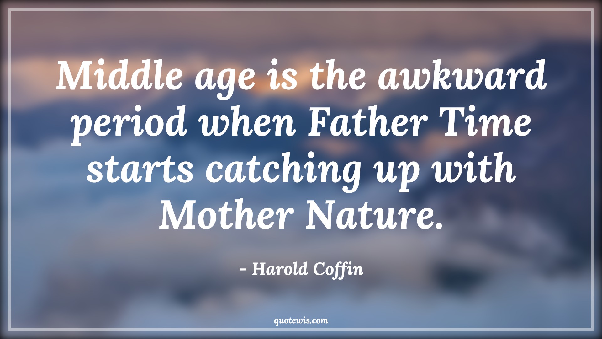 Middle age is the awkward period when Father Time starts catching up with Mother Nature. - Harold Coffin Quotes |  Age Quotes,