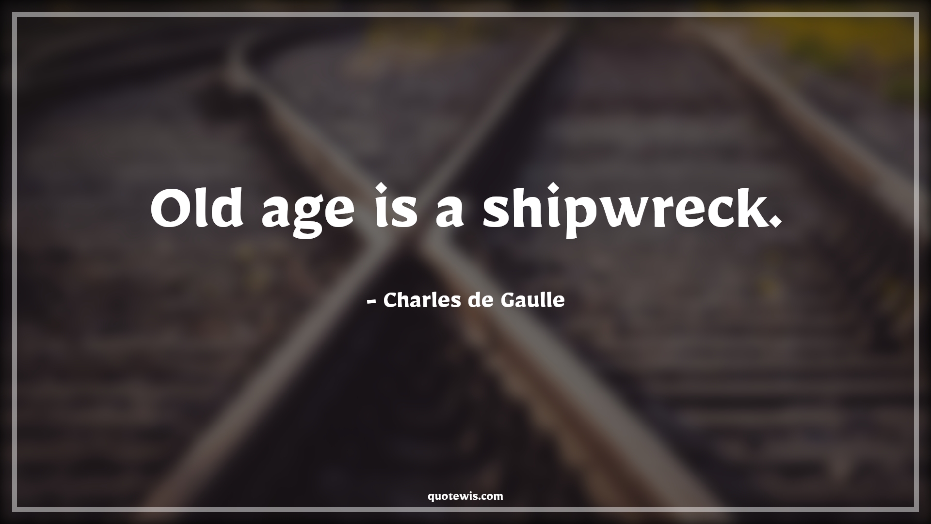 Old age is a shipwreck. - Charles de Gaulle Quotes | 