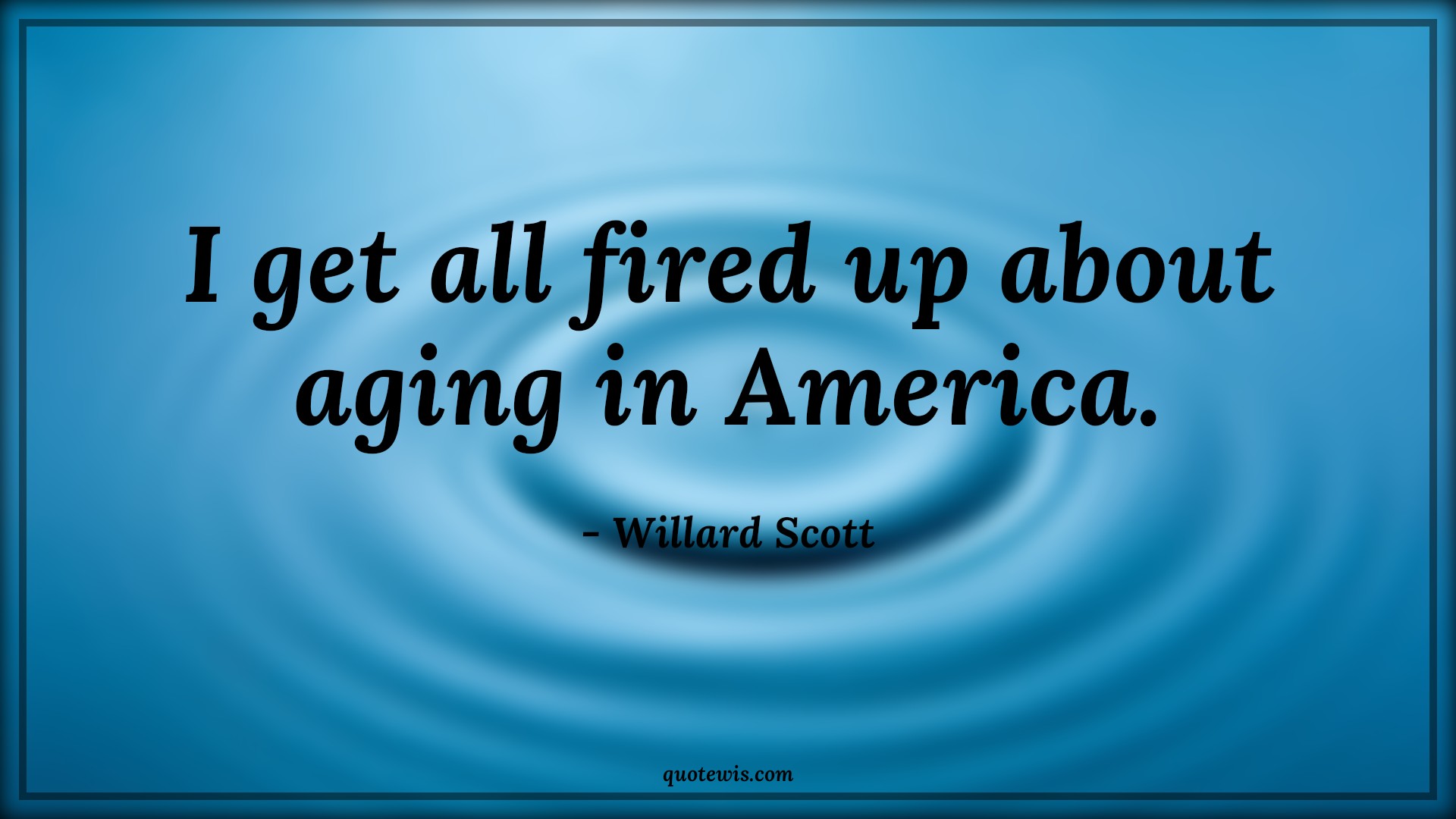 I get all fired up about aging in America. - Willard Scott Quotes |  Age Quotes,